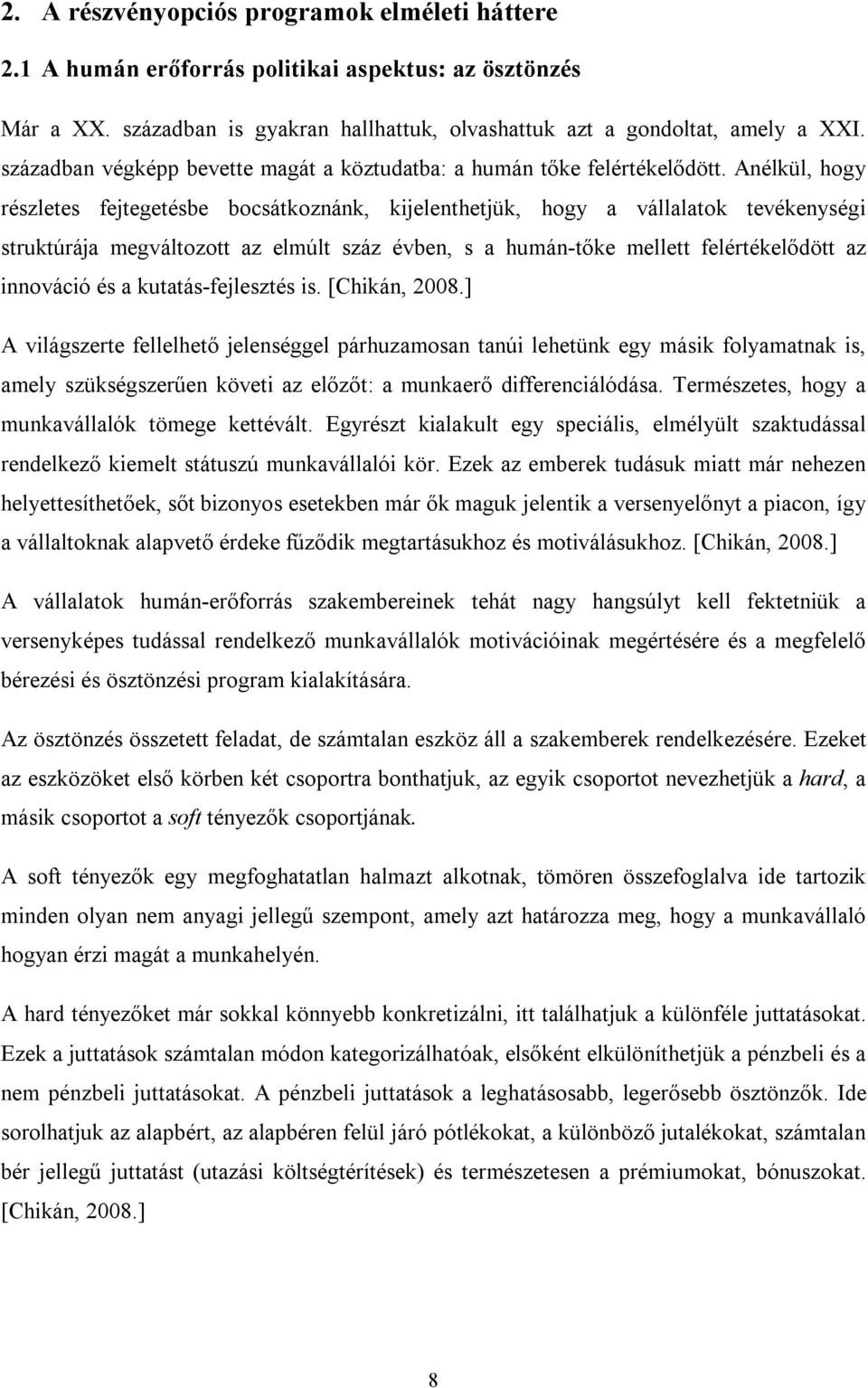 Anélkül, hogy részletes fejtegetésbe bocsátkoznánk, kijelenthetjük, hogy a vállalatok tevékenységi struktúrája megváltozott az elmúlt száz évben, s a humán-tőke mellett felértékelődött az innováció