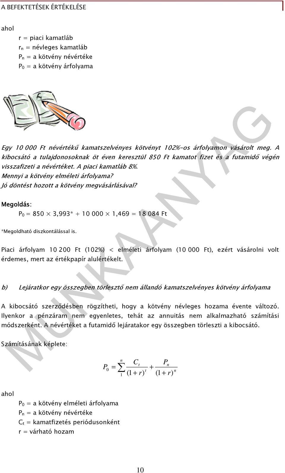 Jó döntést hozott a kötvény megvásárlásával? Megoldás: P 0 = 850 3,993* + 10 000 1,469 = 18 084 Ft *Megoldható diszkontálással is.