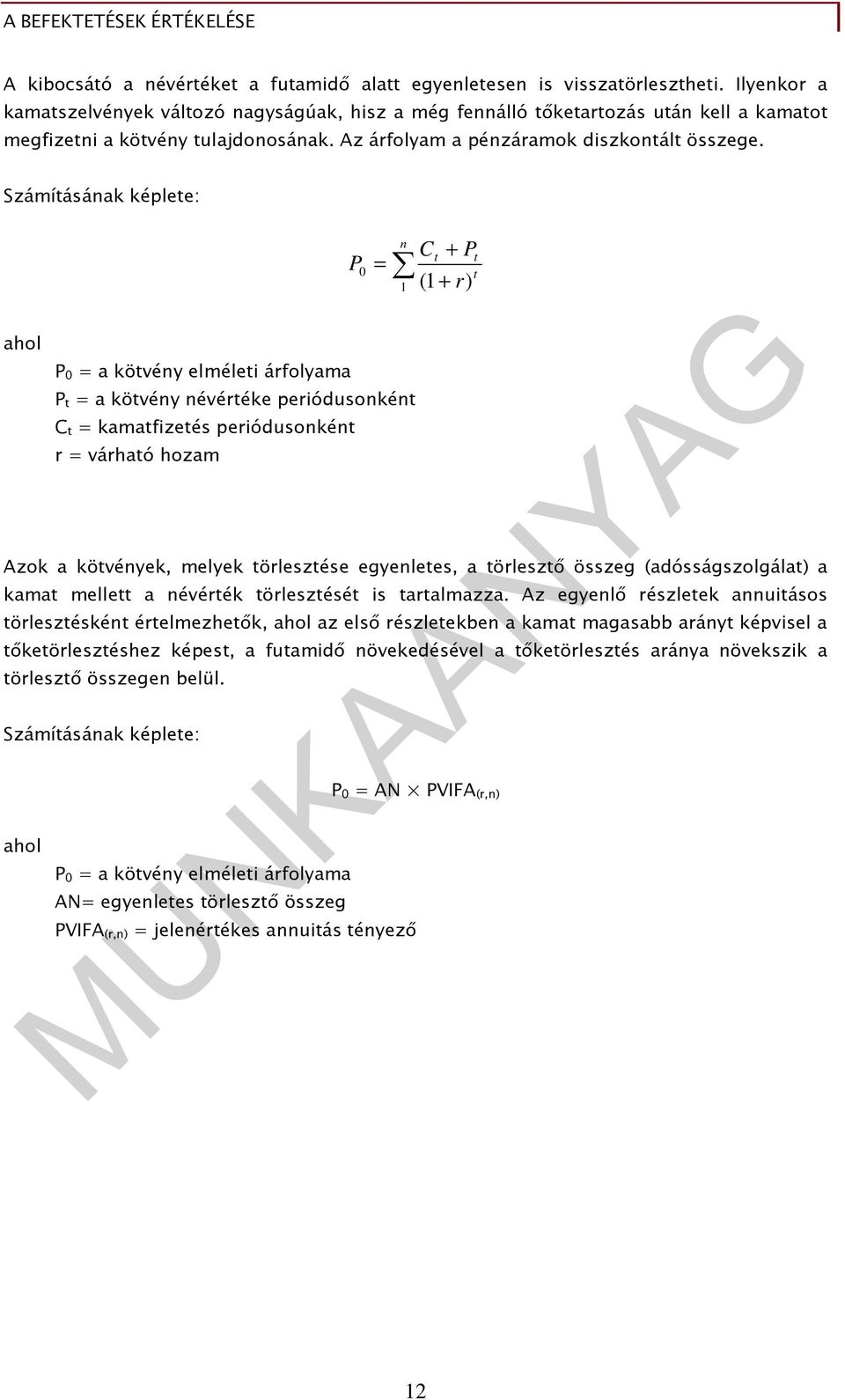 Számításának képlete: ahol P 0 = a kötvény elméleti árfolyama P t = a kötvény névértéke periódusonként C t = kamatfizetés periódusonként r = várható hozam P 0 n Ct + Pt = + t (1 r) 1 Azok a