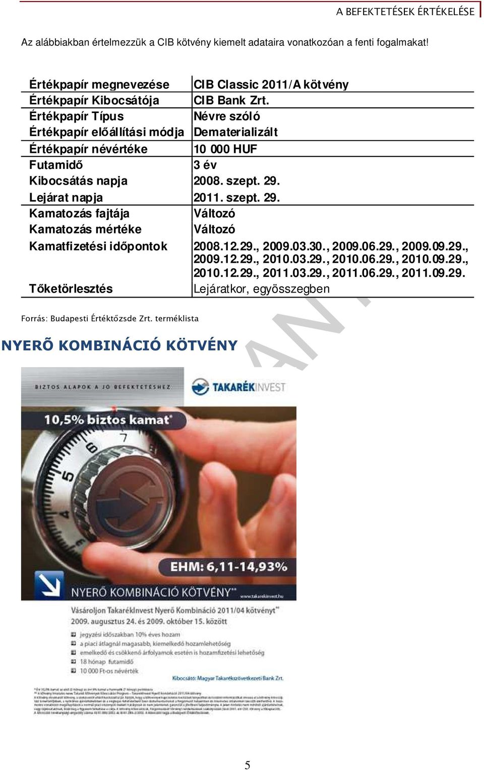 szept. 29. Kamatozás fajtája Változó Kamatozás mértéke Változó Kamatfizetési idıpontok 2008.12.29., 2009.03.30., 2009.06.29., 2009.09.29., 2009.12.29., 2010.03.29., 2010.06.29., 2010.09.29., 2010.12.29., 2011.