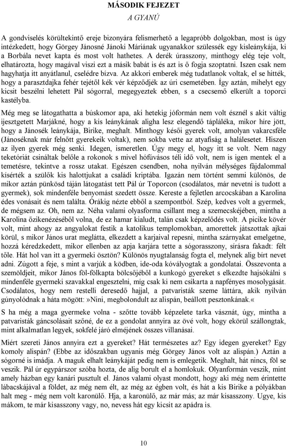 Iszen csak nem hagyhatja itt anyátlanul, cselédre bízva. Az akkori emberek még tudatlanok voltak, el se hitték, hogy a parasztdajka fehér tejétől kék vér képződjék az úri csemetében.