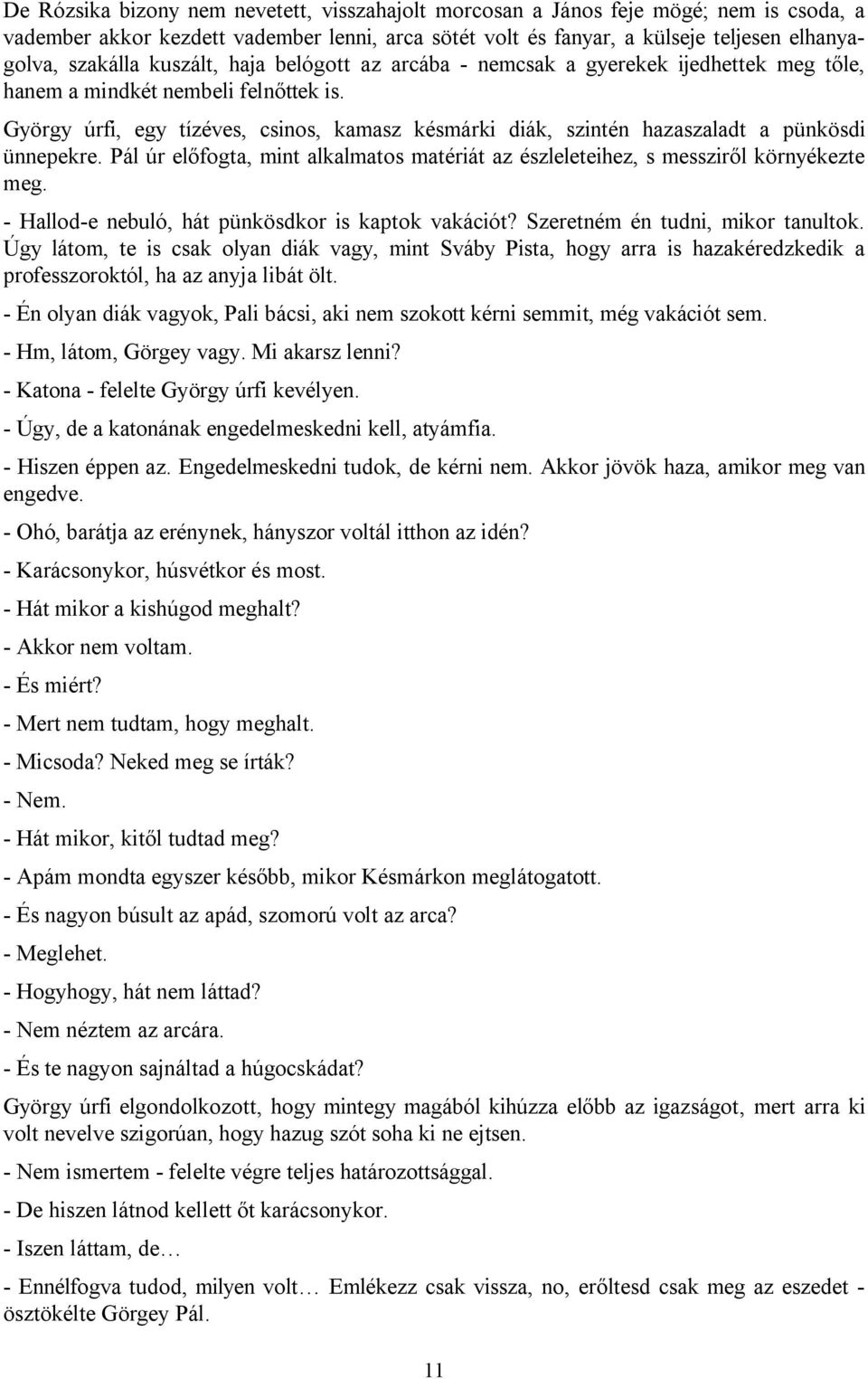 György úrfi, egy tízéves, csinos, kamasz késmárki diák, szintén hazaszaladt a pünkösdi ünnepekre. Pál úr előfogta, mint alkalmatos matériát az észleleteihez, s messziről környékezte meg.