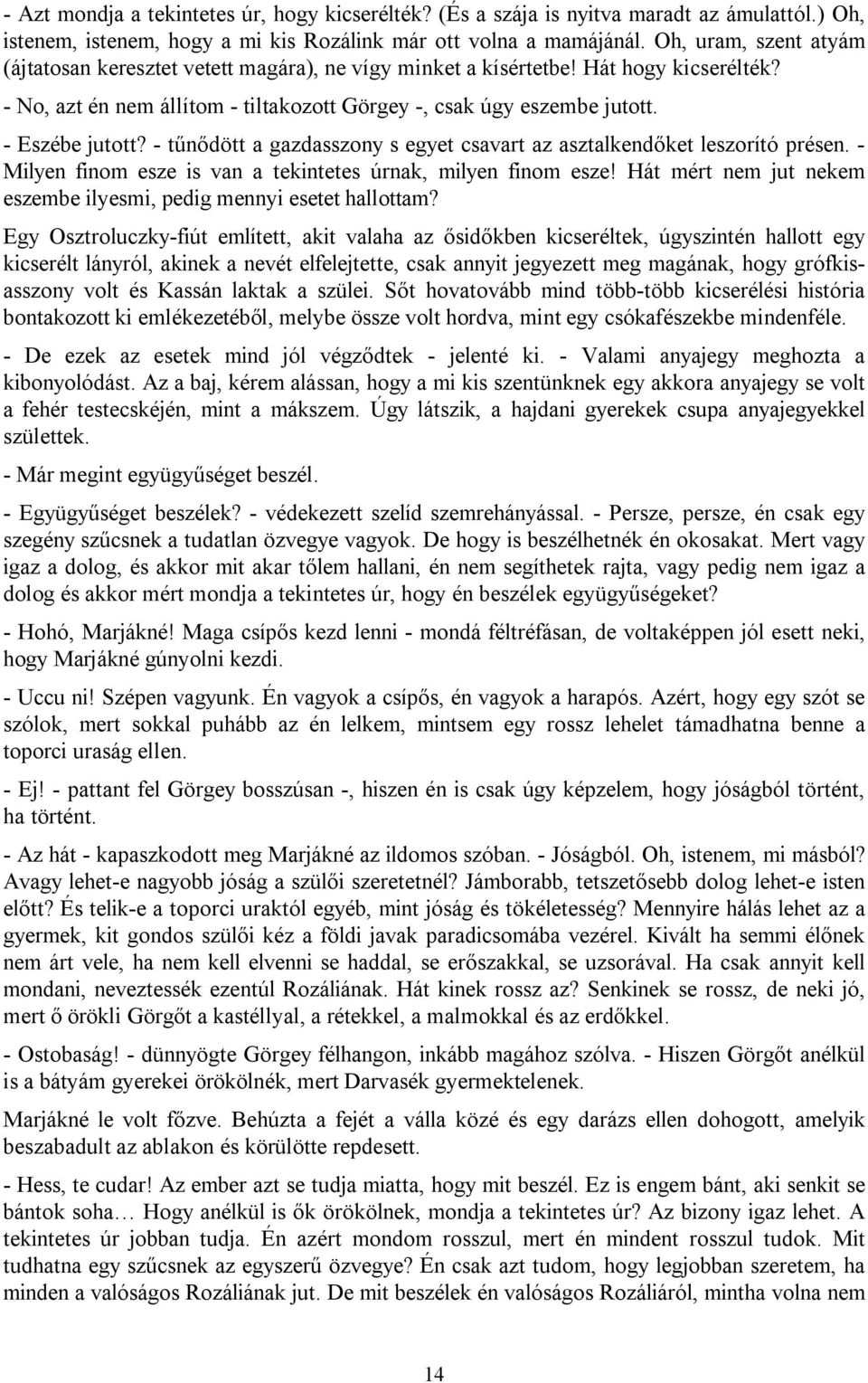 - tűnődött a gazdasszony s egyet csavart az asztalkendőket leszorító présen. - Milyen finom esze is van a tekintetes úrnak, milyen finom esze!