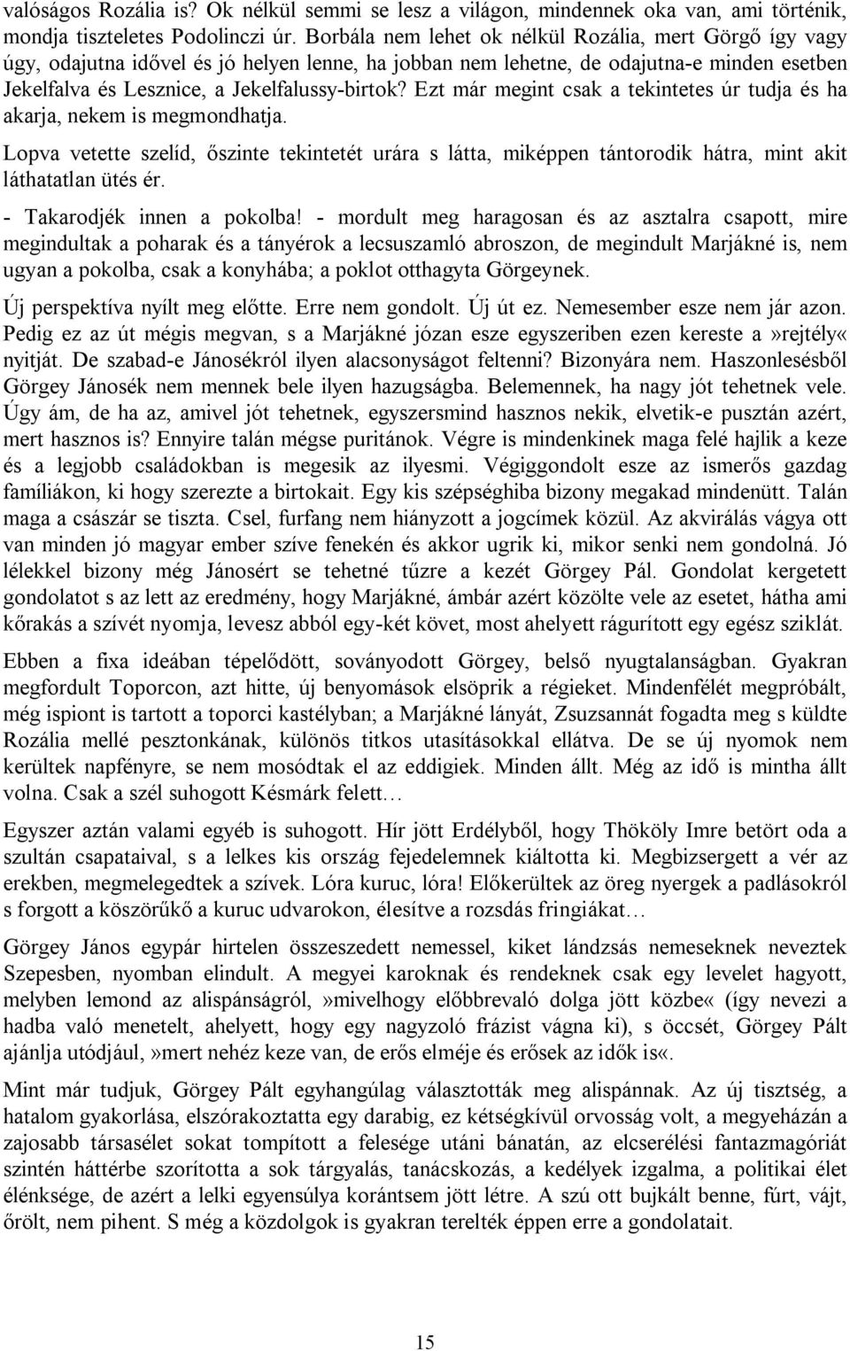 Ezt már megint csak a tekintetes úr tudja és ha akarja, nekem is megmondhatja. Lopva vetette szelíd, őszinte tekintetét urára s látta, miképpen tántorodik hátra, mint akit láthatatlan ütés ér.