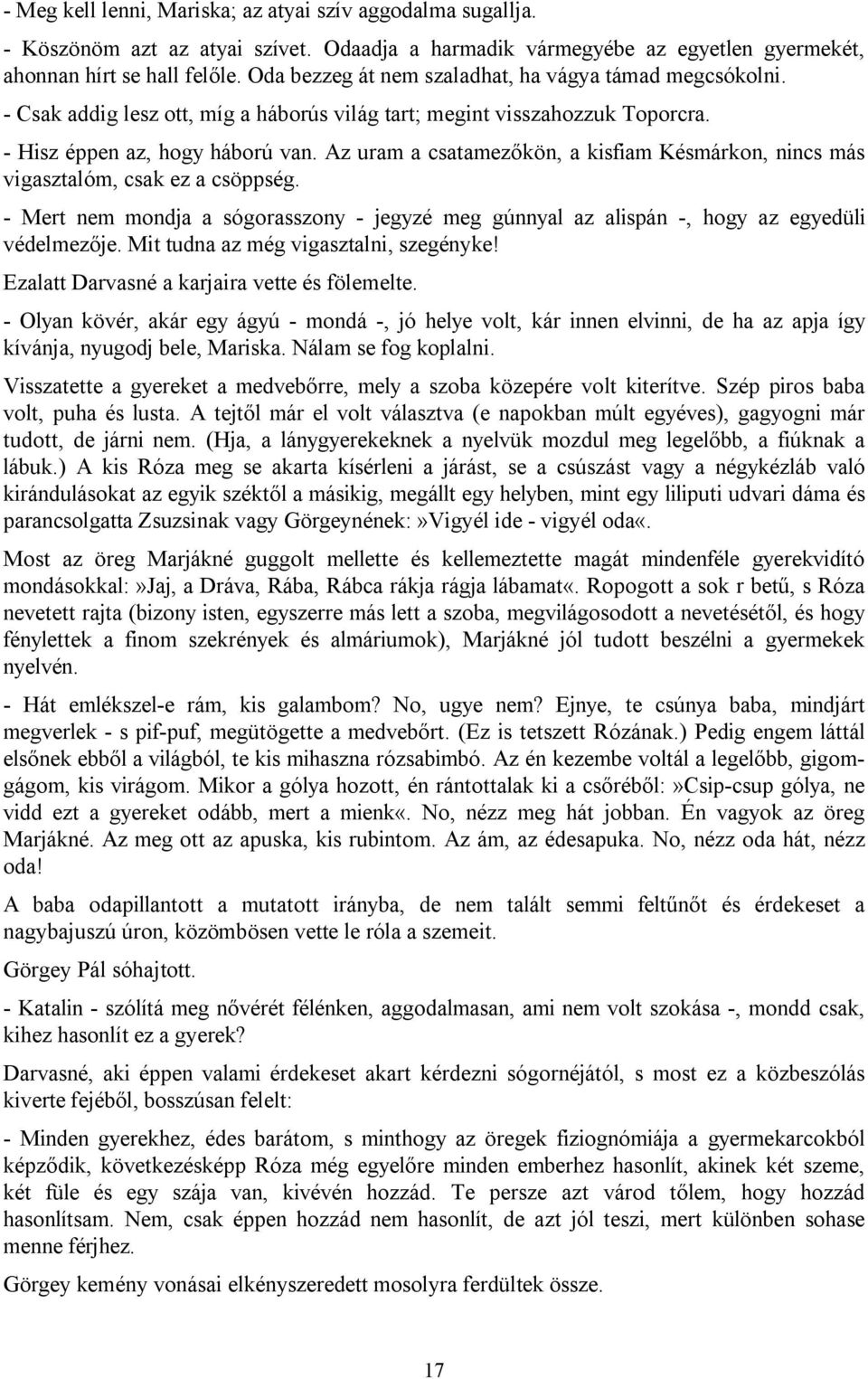 Az uram a csatamezőkön, a kisfiam Késmárkon, nincs más vigasztalóm, csak ez a csöppség. - Mert nem mondja a sógorasszony - jegyzé meg gúnnyal az alispán -, hogy az egyedüli védelmezője.