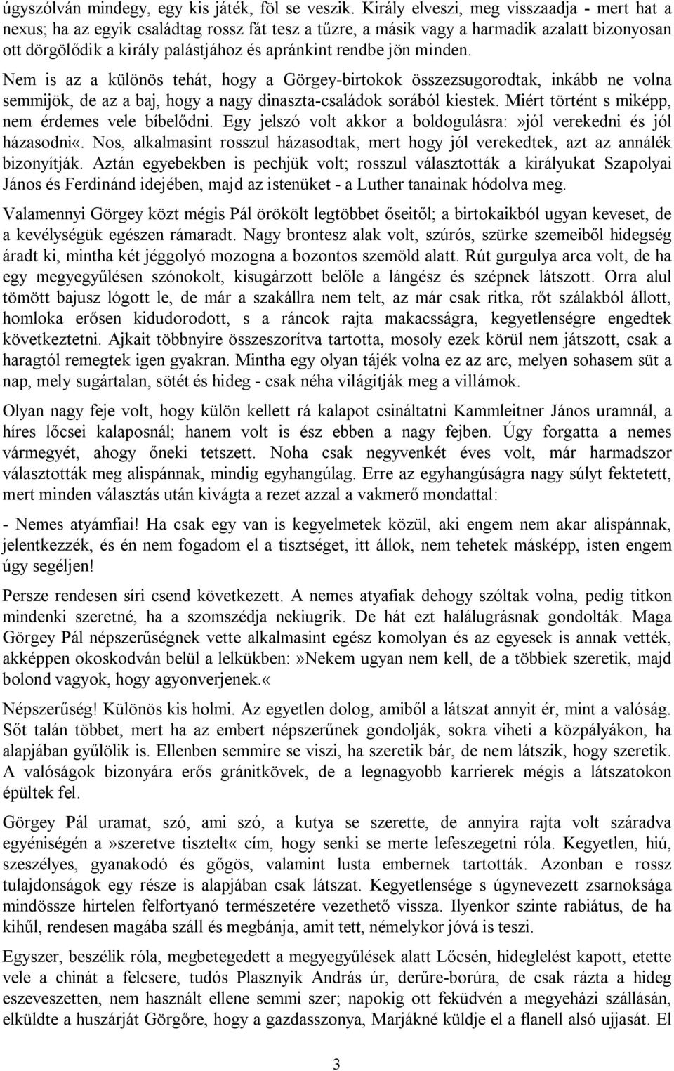 minden. Nem is az a különös tehát, hogy a Görgey-birtokok összezsugorodtak, inkább ne volna semmijök, de az a baj, hogy a nagy dinaszta-családok sorából kiestek.