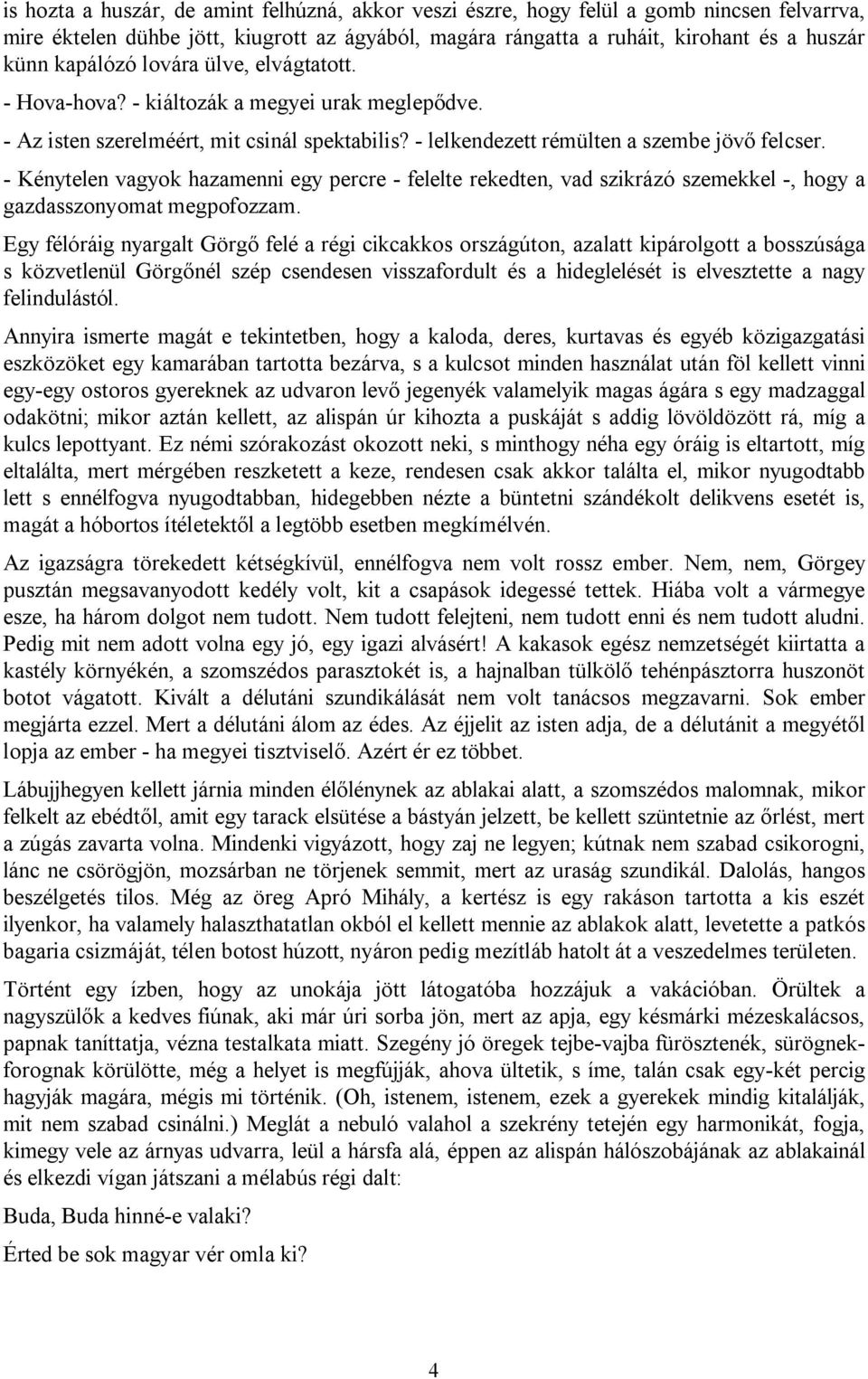 - Kénytelen vagyok hazamenni egy percre - felelte rekedten, vad szikrázó szemekkel -, hogy a gazdasszonyomat megpofozzam.