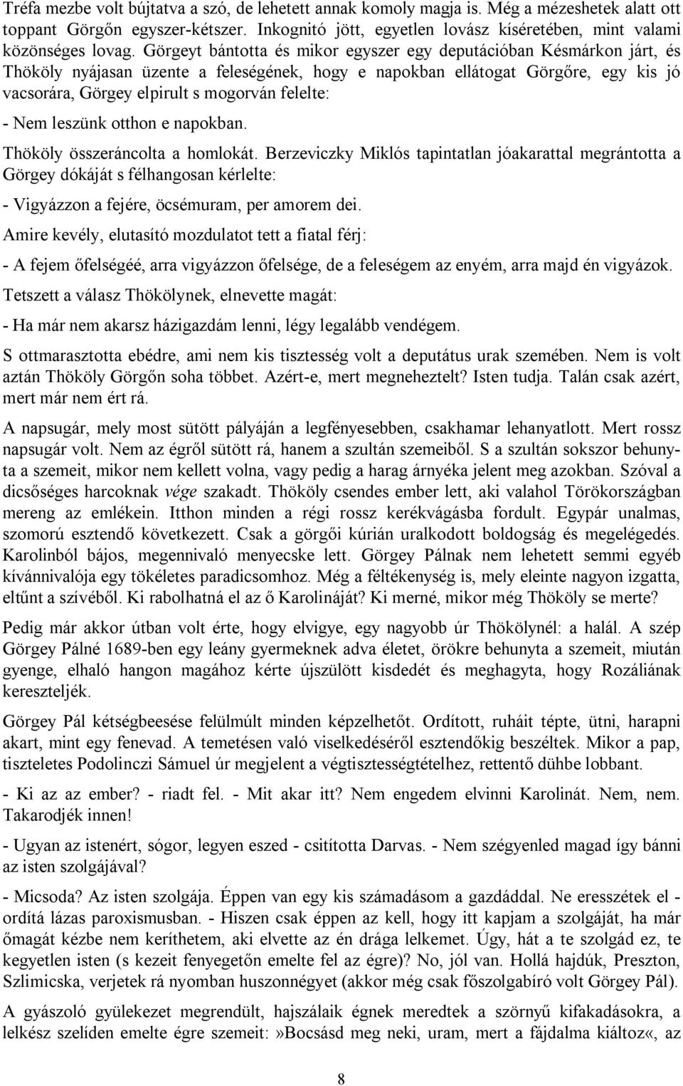 Görgeyt bántotta és mikor egyszer egy deputációban Késmárkon járt, és Thököly nyájasan üzente a feleségének, hogy e napokban ellátogat Görgőre, egy kis jó vacsorára, Görgey elpirult s mogorván