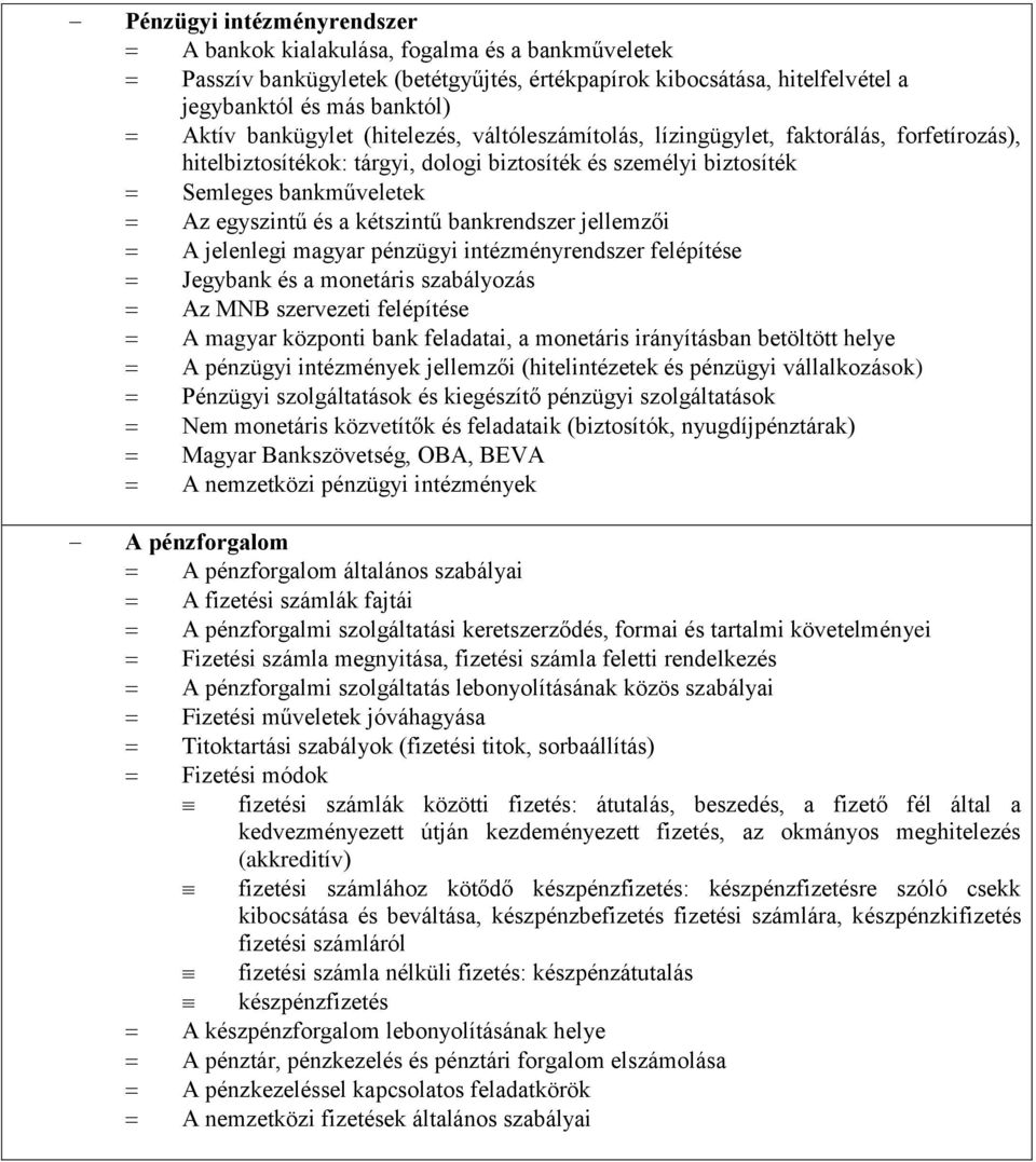 bankrendszer jellemzői A jelenlegi magyar pénzügyi intézményrendszer felépítése Jegybank és a monetáris szabályozás Az MNB szervezeti felépítése A magyar központi bank feladatai, a monetáris