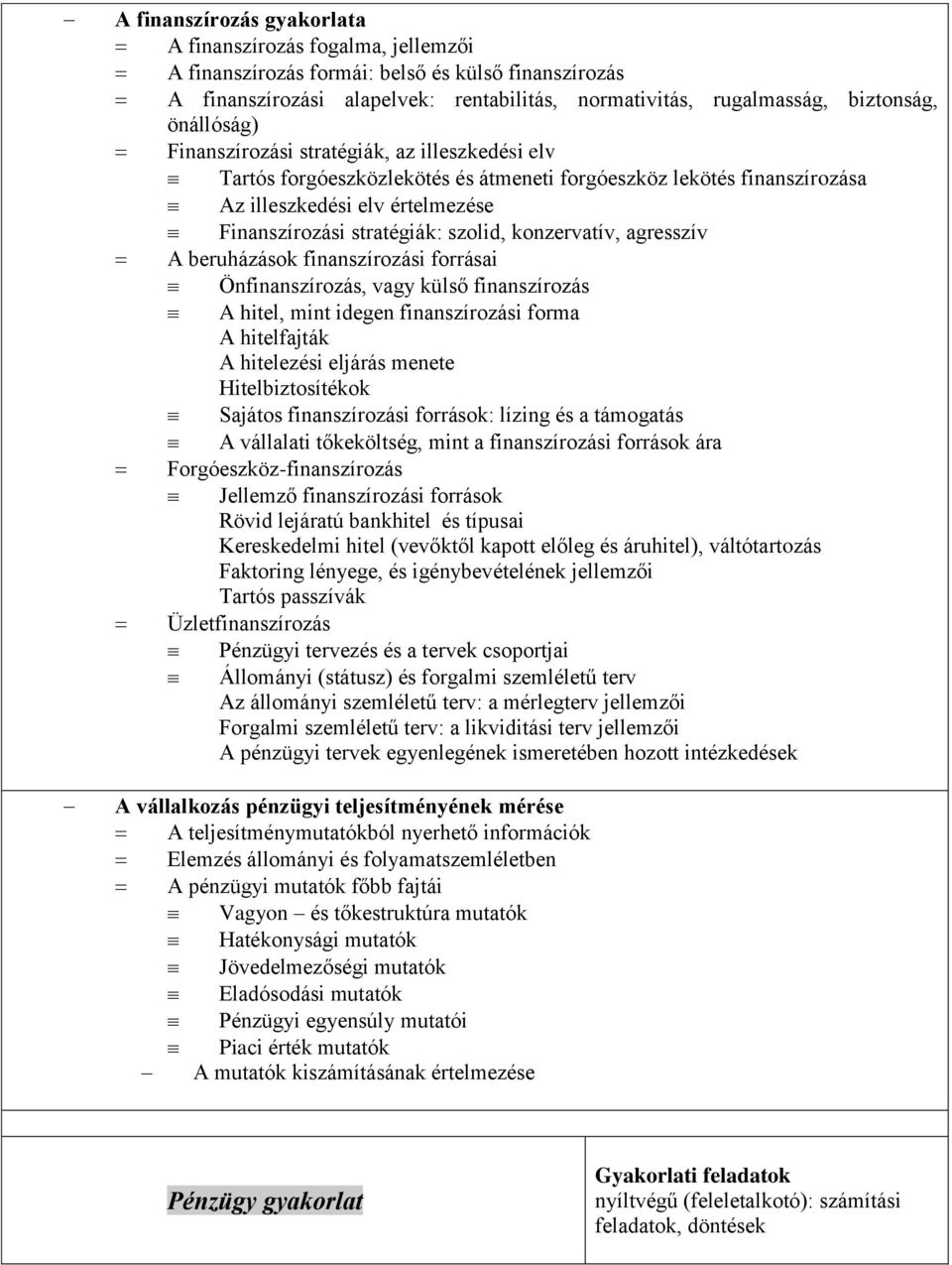 konzervatív, agresszív A beruházások finanszírozási forrásai Önfinanszírozás, vagy külső finanszírozás A hitel, mint idegen finanszírozási forma A hitelfajták A hitelezési eljárás menete