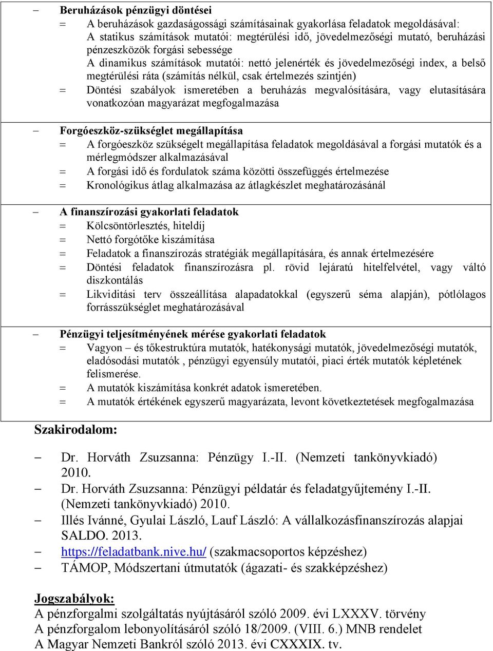 ismeretében a beruházás megvalósítására, vagy elutasítására vonatkozóan magyarázat megfogalmazása Forgóeszköz-szükséglet megállapítása A forgóeszköz szükségelt megállapítása feladatok megoldásával a