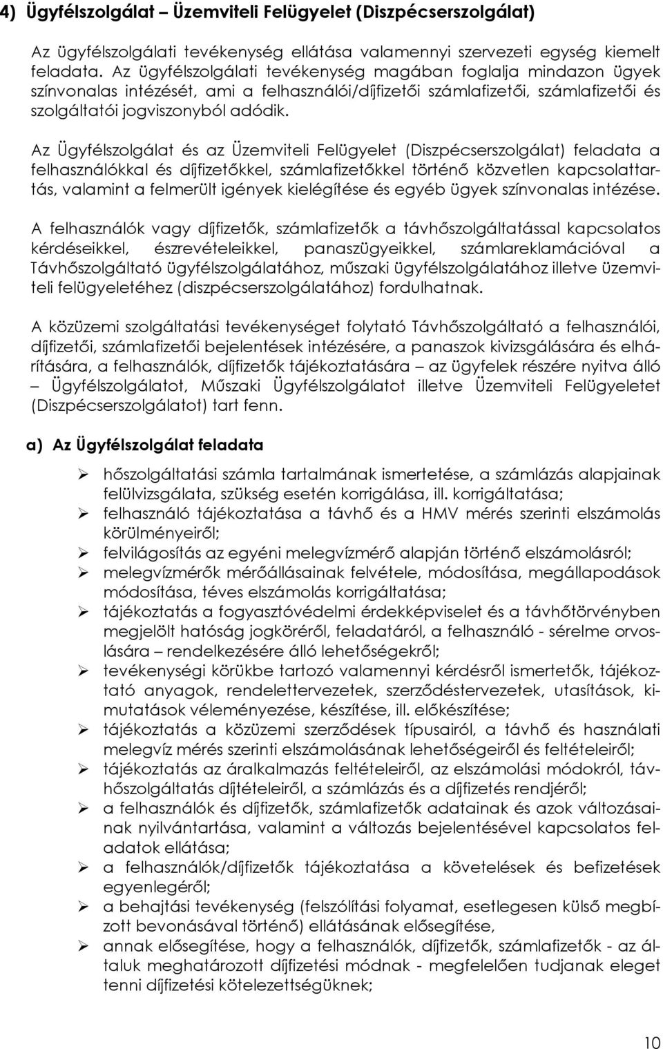 Az Ügyfélszolgálat és az Üzemviteli Felügyelet (Diszpécserszolgálat) feladata a felhasználókkal és díjfizetőkkel, számlafizetőkkel történő közvetlen kapcsolattartás, valamint a felmerült igények