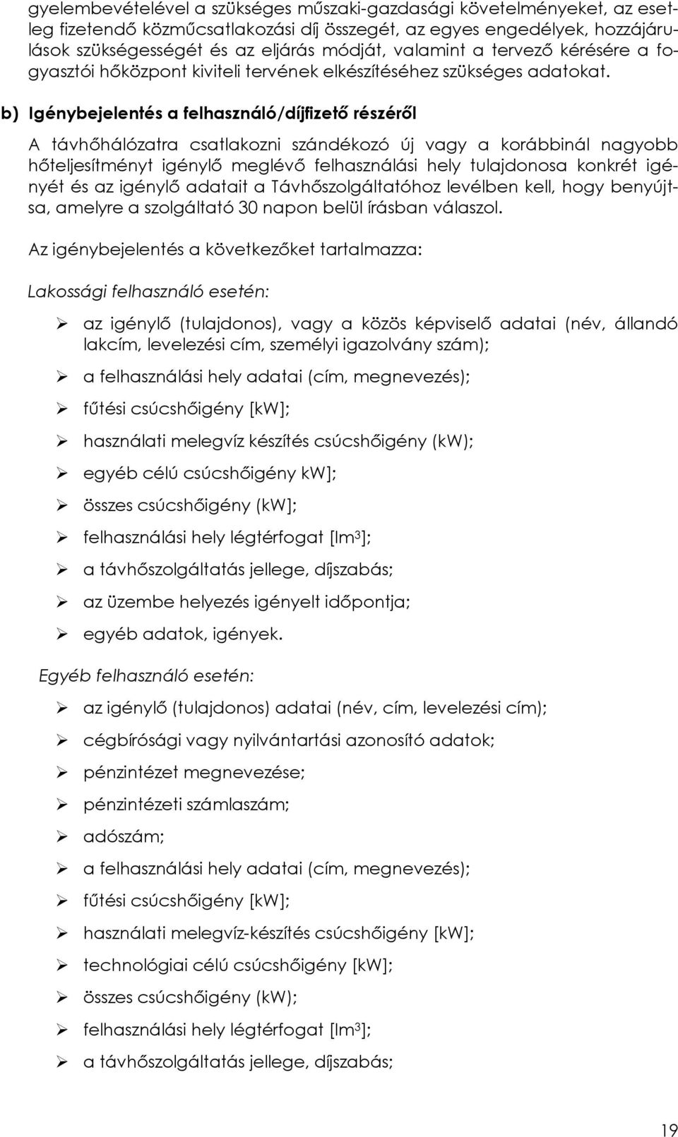 b) Igénybejelentés a felhasználó/díjfizető részéről A távhőhálózatra csatlakozni szándékozó új vagy a korábbinál nagyobb hőteljesítményt igénylő meglévő felhasználási hely tulajdonosa konkrét igényét