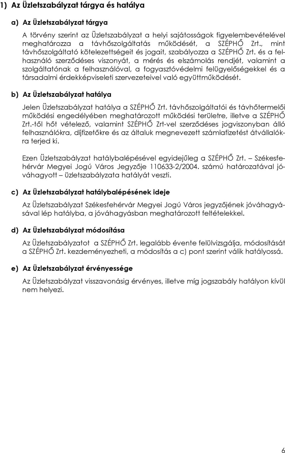 és a felhasználó szerződéses viszonyát, a mérés és elszámolás rendjét, valamint a szolgáltatónak a felhasználóval, a fogyasztóvédelmi felügyelőségekkel és a társadalmi érdekképviseleti szervezeteivel