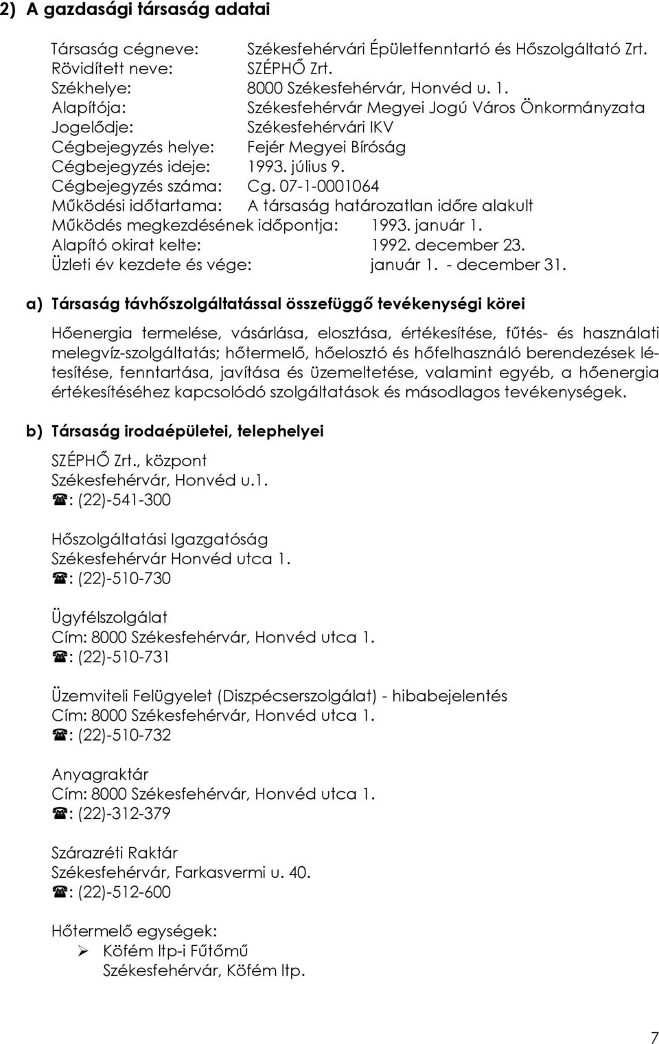 07-1-0001064 Működési időtartama: A társaság határozatlan időre alakult Működés megkezdésének időpontja: 1993. január 1. Alapító okirat kelte: 1992. december 23. Üzleti év kezdete és vége: január 1.