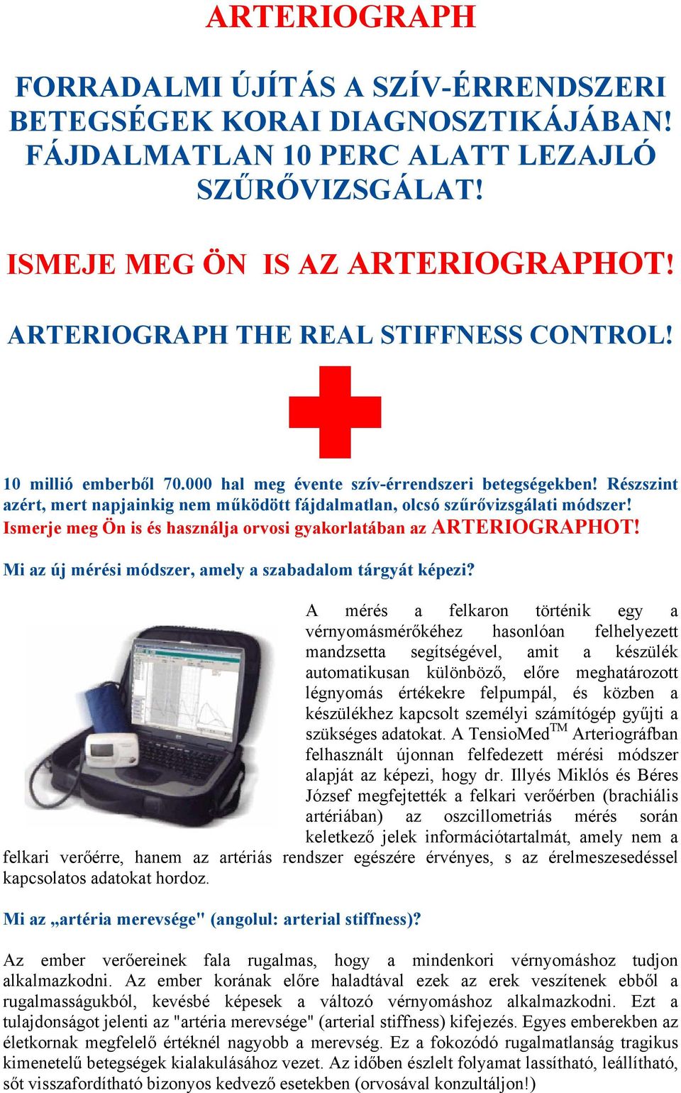 Részszint azért, mert napjainkig nem működött fájdalmatlan, olcsó szűrővizsgálati módszer! Ismerje meg Ön is és használja orvosi gyakorlatában az ARTERIOGRAPHOT!