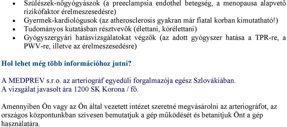 ) Tudományos kutatásban résztvevők (élettani, kórélettani) Gyógyszergyári hatásvizsgálatokat végzők (az adott gyógyszer hatása a TPR-re, a PWV-re, illetve az érelmeszesedésre)