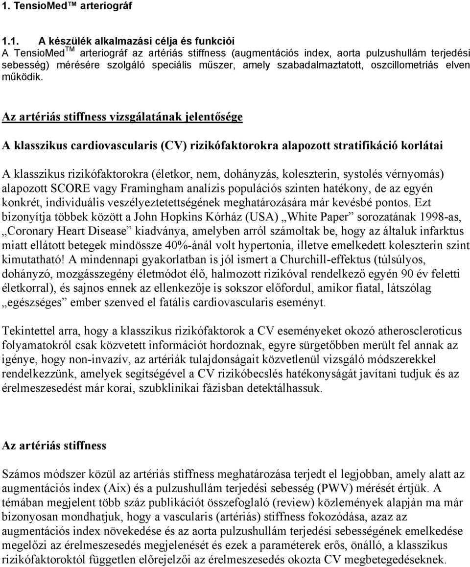 Az artériás stiffness vizsgálatának jelentősége A klasszikus cardiovascularis (CV) rizikófaktorokra alapozott stratifikáció korlátai A klasszikus rizikófaktorokra (életkor, nem, dohányzás,