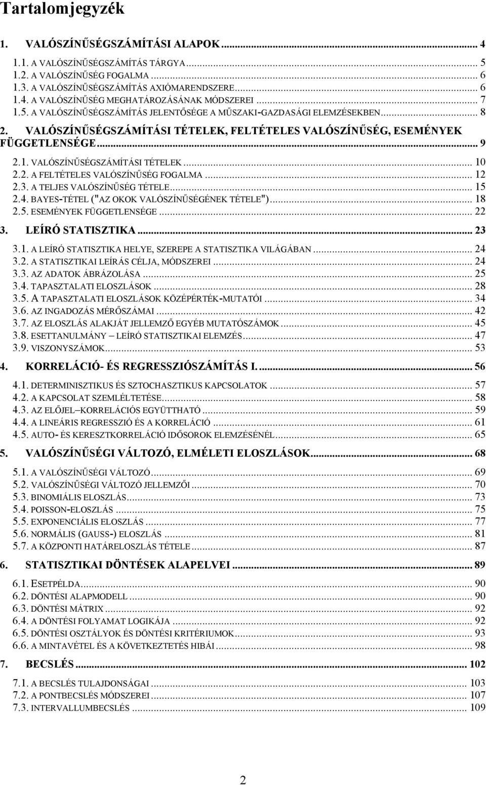 . A FELTÉTELES VALÓSZÍNŰSÉG FOGALMA....3. A TELJES VALÓSZÍNŰSÉG TÉTELE... 5.4. BAYES-TÉTEL ("AZ OKOK VALÓSZÍNŰSÉGÉNEK TÉTELE")... 8.5. ESEMÉNYEK FÜGGETLENSÉGE... 3. LEÍRÓ STATISZTIKA... 3 3.