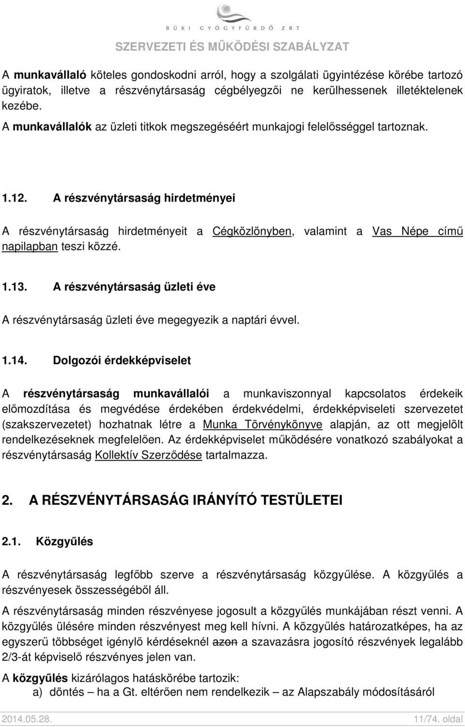 A részvénytársaság hirdetményei A részvénytársaság hirdetményeit a Cégközlönyben, valamint a Vas Népe című napilapban teszi közzé. 1.13.