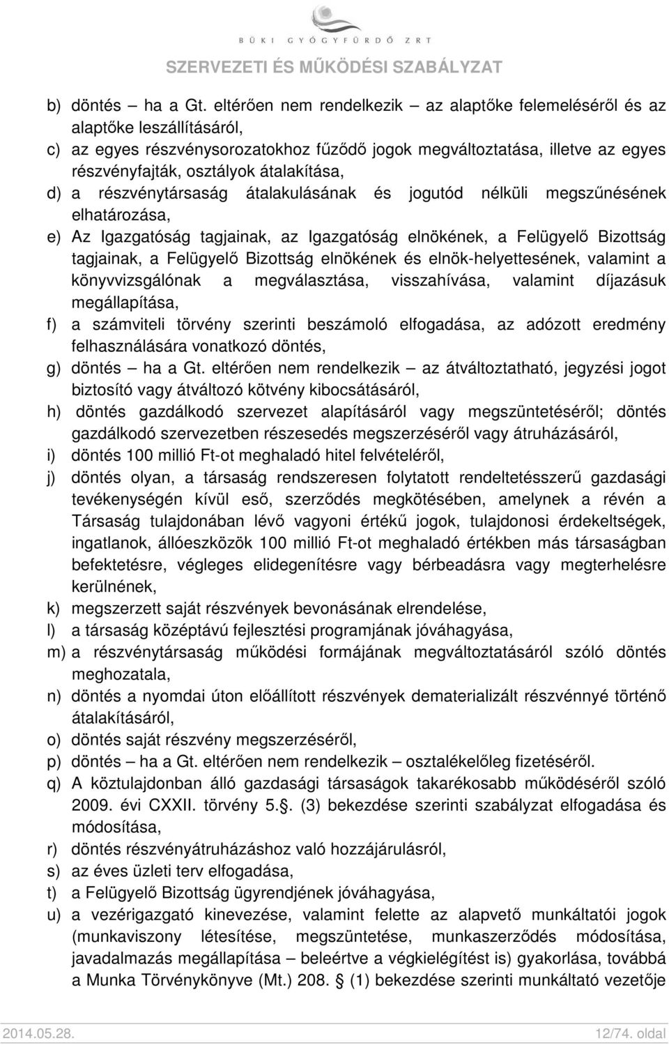 átalakítása, d) a részvénytársaság átalakulásának és jogutód nélküli megszűnésének elhatározása, e) Az Igazgatóság tagjainak, az Igazgatóság elnökének, a Felügyelő Bizottság tagjainak, a Felügyelő