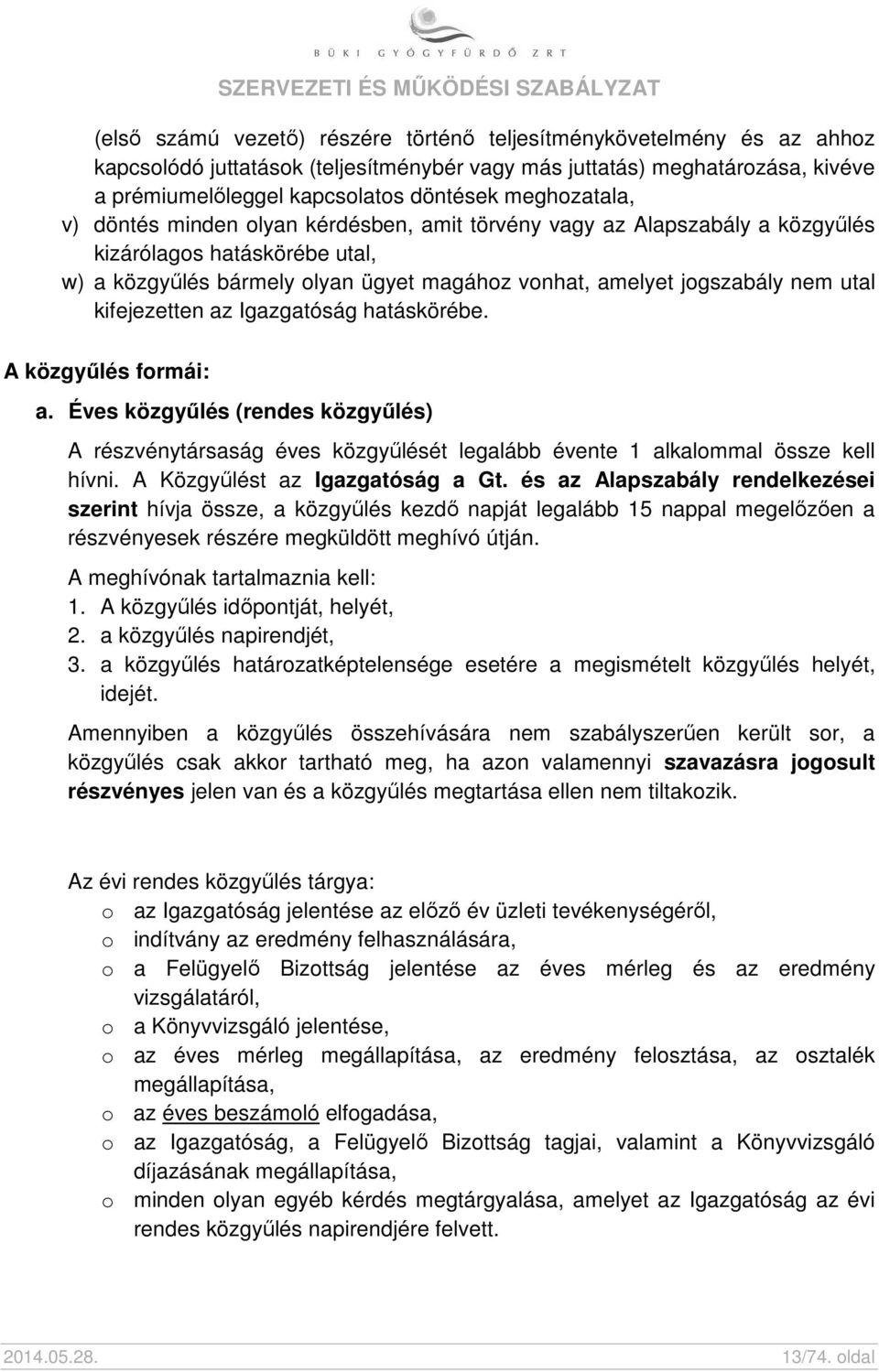 utal kifejezetten az Igazgatóság hatáskörébe. A közgyűlés formái: a. Éves közgyűlés (rendes közgyűlés) A részvénytársaság éves közgyűlését legalább évente 1 alkalommal össze kell hívni.