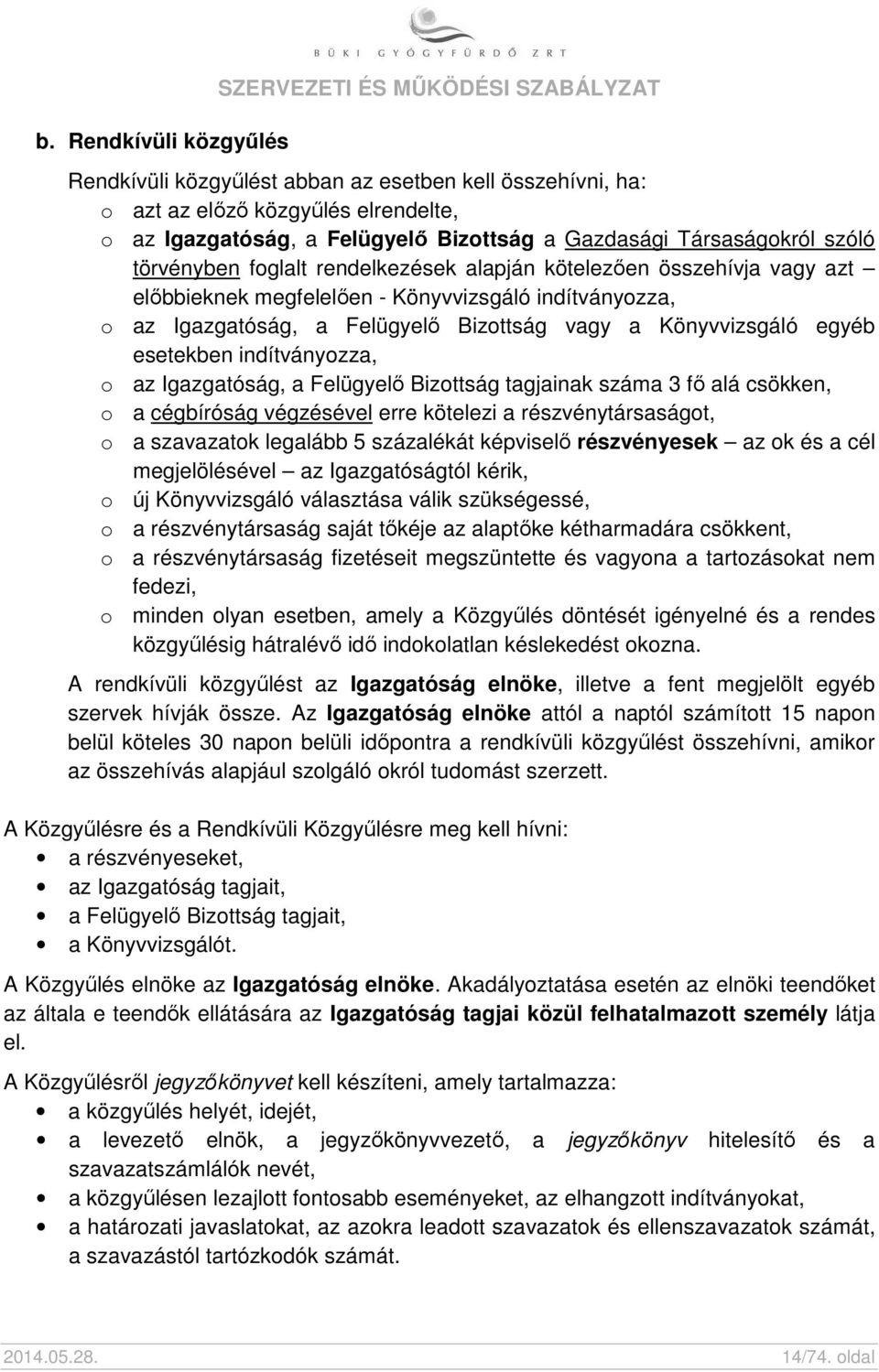 vagy a Könyvvizsgáló egyéb esetekben indítványozza, o az Igazgatóság, a Felügyelő Bizottság tagjainak száma 3 fő alá csökken, o a cégbíróság végzésével erre kötelezi a részvénytársaságot, o a