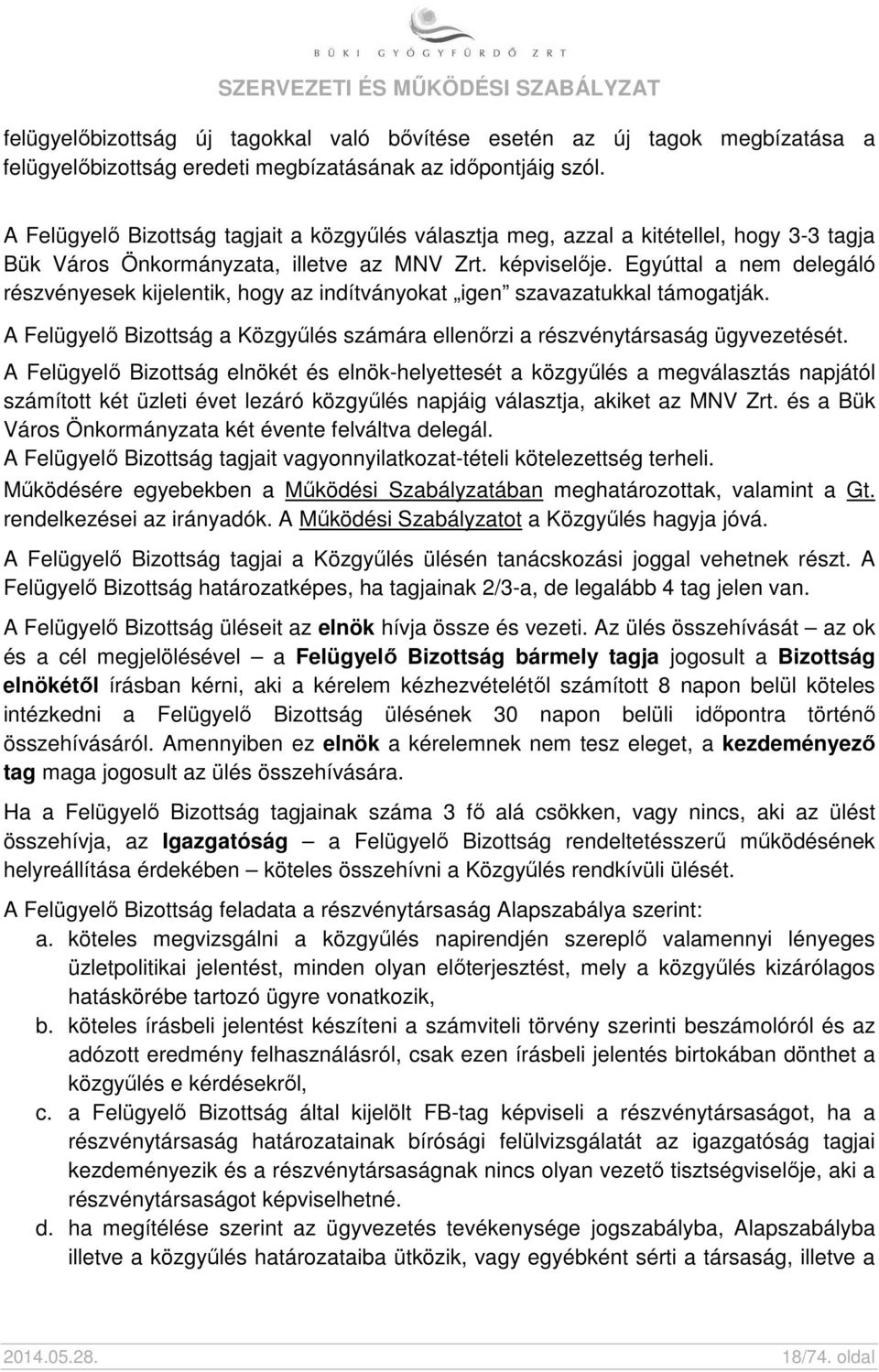 Egyúttal a nem delegáló részvényesek kijelentik, hogy az indítványokat igen szavazatukkal támogatják. A Felügyelő Bizottság a Közgyűlés számára ellenőrzi a részvénytársaság ügyvezetését.