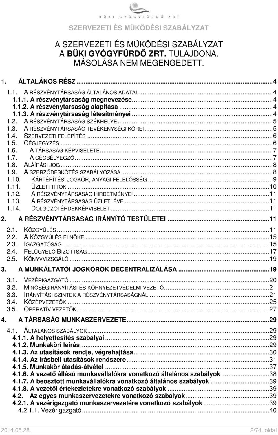 .. 6 1.5. CÉGJEGYZÉS... 6 1.6. A TÁRSASÁG KÉPVISELETE... 7 1.7. A CÉGBÉLYEGZŐ... 7 1.8. ALÁÍRÁSI JOG... 8 1.9. A SZERZŐDÉSKÖTÉS SZABÁLYOZÁSA... 8 1.10. KÁRTÉRÍTÉSI JOGKÖR, ANYAGI FELELŐSSÉG... 9 1.11.