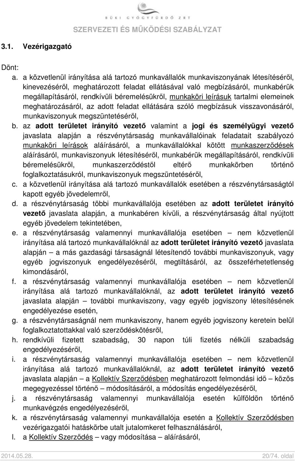 béremelésükről, munkaköri leírásuk tartalmi elemeinek meghatározásáról, az adott feladat ellátására szóló megbízásuk visszavonásáról, munkaviszonyuk megszüntetéséről, b.