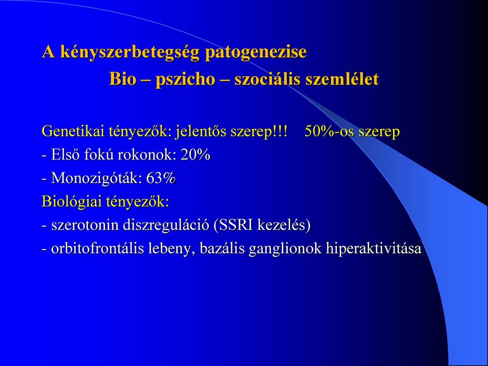 !! 50%-os szerep - Első fokú rokonok: 20% - Monozigóták: 63% Biológiai