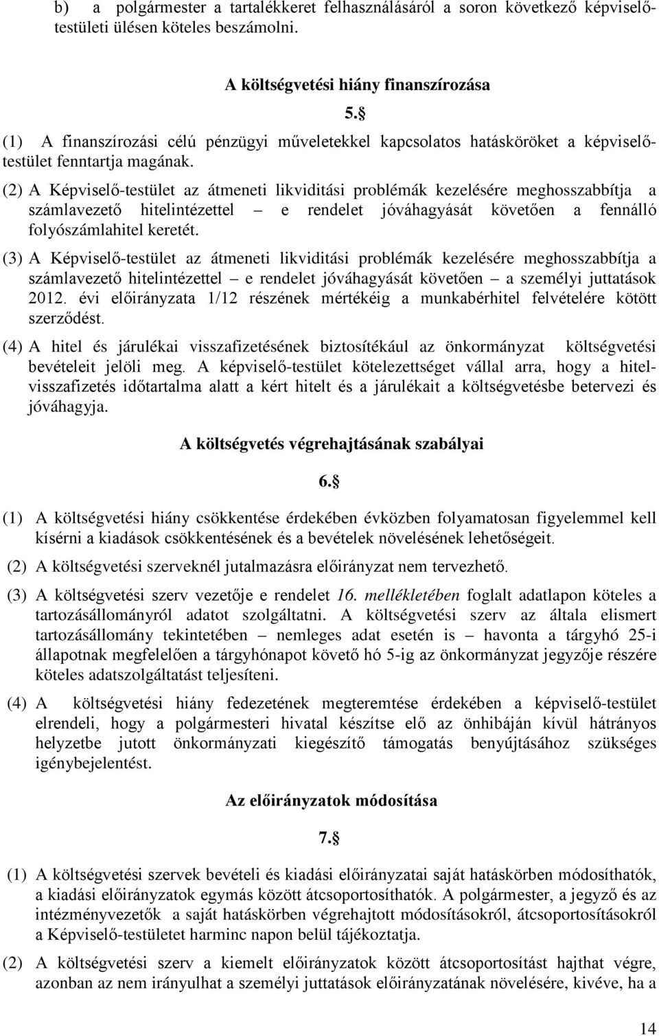 (2) A Képviselő-testület az átmeneti likviditási problémák kezelésére meghosszabbítja a számlavezető hitelintézettel e rendelet jóváhagyását követően a fennálló folyószámlahitel keretét.