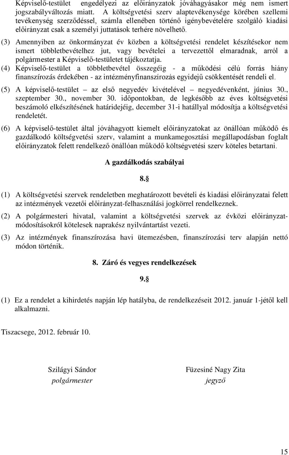 (3) Amennyiben az önkormányzat év közben a költségvetési rendelet készítésekor nem ismert többletbevételhez jut, vagy bevételei a tervezettől elmaradnak, arról a polgármester a Képviselő-testületet