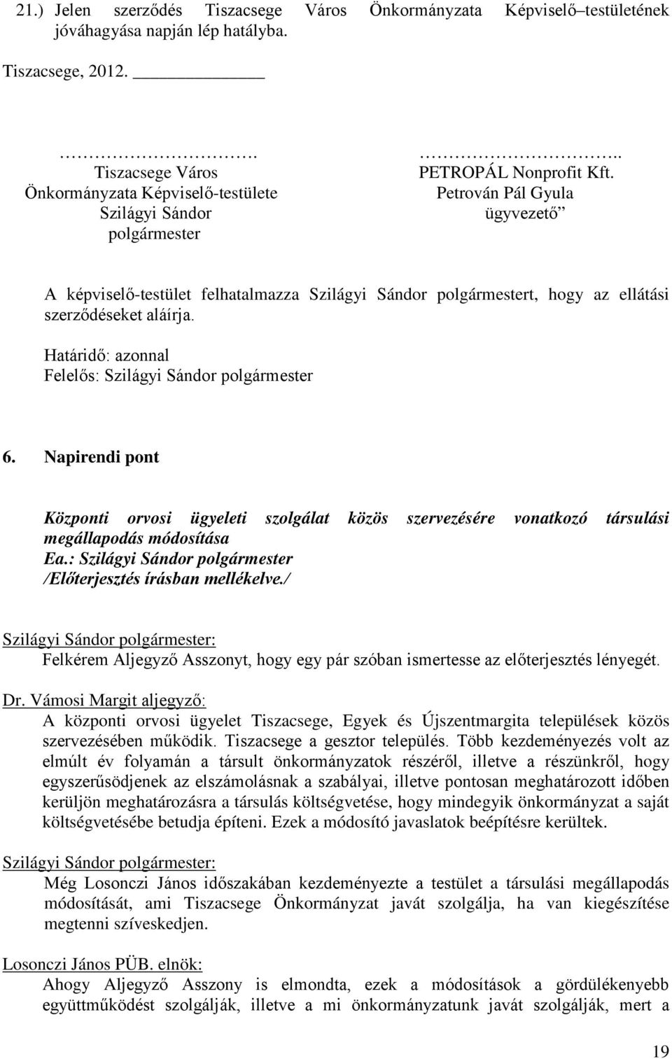 Petrován Pál Gyula ügyvezető A képviselő-testület felhatalmazza Szilágyi Sándor polgármestert, hogy az ellátási szerződéseket aláírja. Határidő: azonnal Felelős: Szilágyi Sándor polgármester 6.