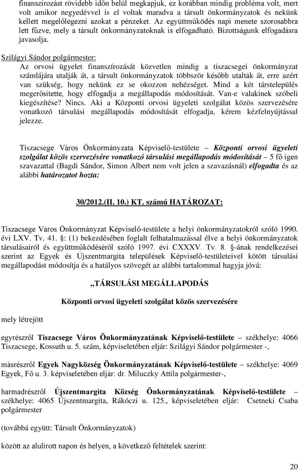 Szilágyi Sándor polgármester: Az orvosi ügyelet finanszírozását közvetlen mindig a tiszacsegei önkormányzat számlájára utalják át, a társult önkormányzatok többször később utalták át, erre azért van