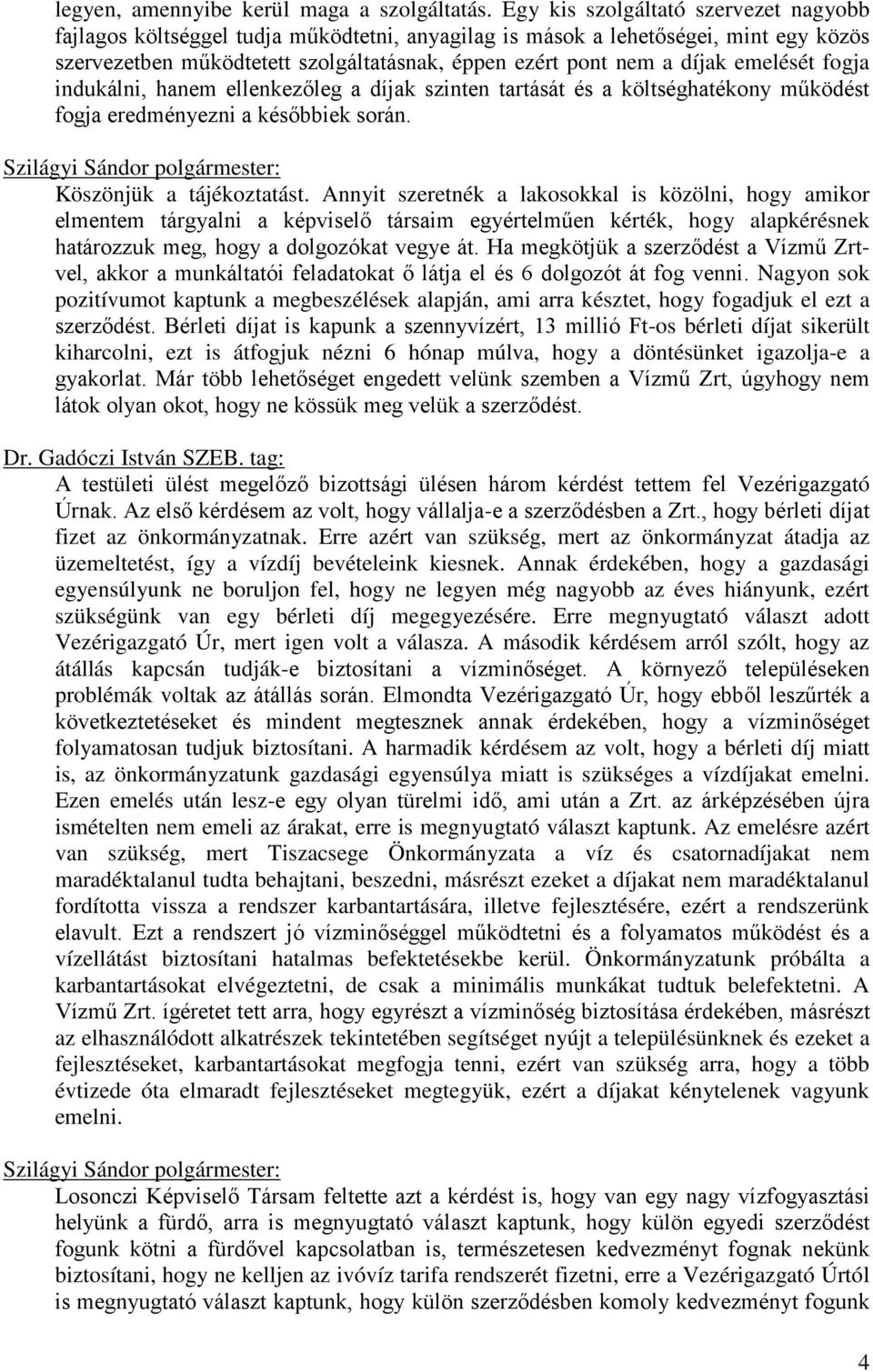 emelését fogja indukálni, hanem ellenkezőleg a díjak szinten tartását és a költséghatékony működést fogja eredményezni a későbbiek során. Szilágyi Sándor polgármester: Köszönjük a tájékoztatást.