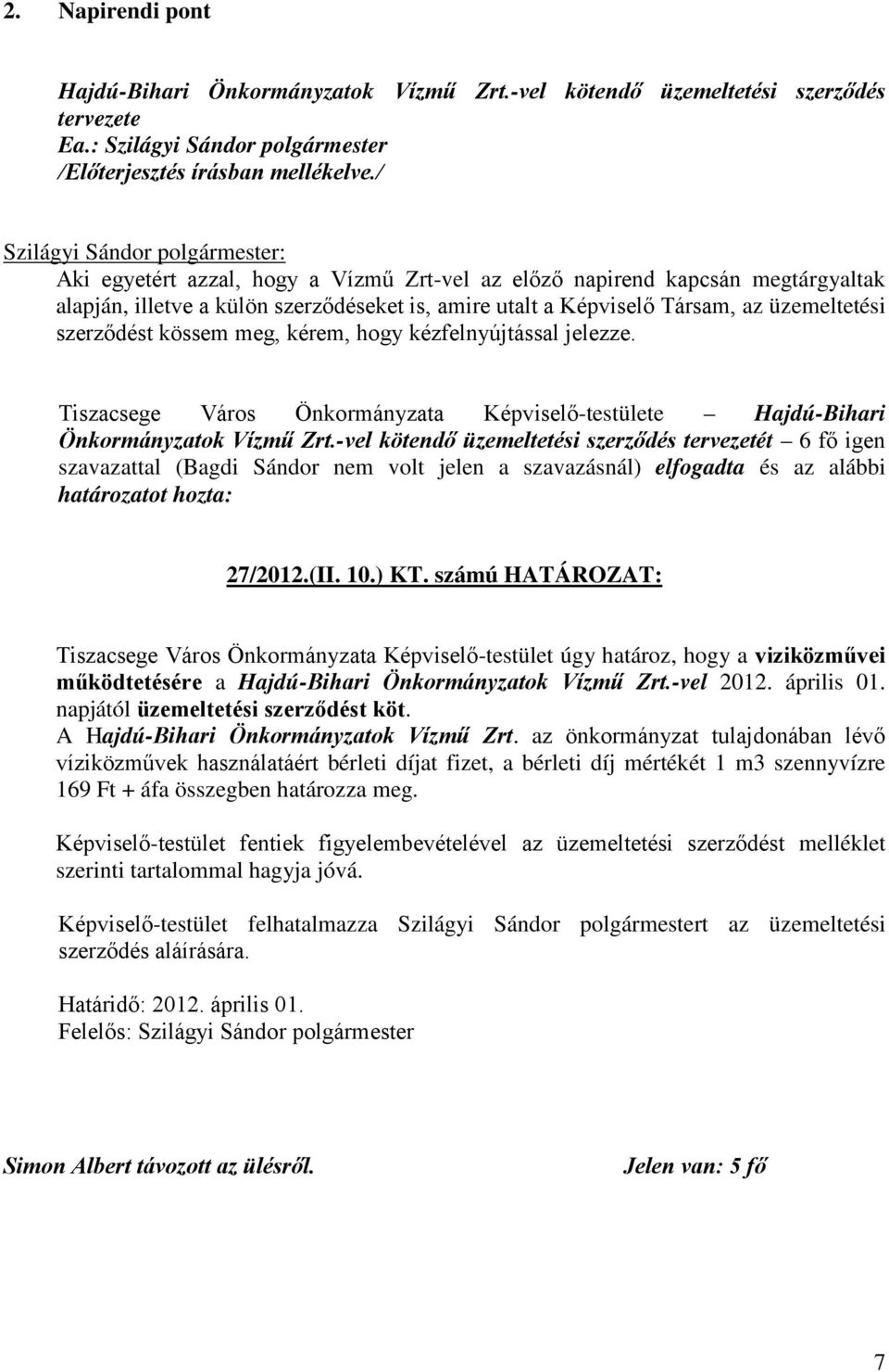 üzemeltetési szerződést kössem meg, kérem, hogy kézfelnyújtással jelezze. Tiszacsege Város Önkormányzata Képviselő-testülete Hajdú-Bihari Önkormányzatok Vízmű Zrt.