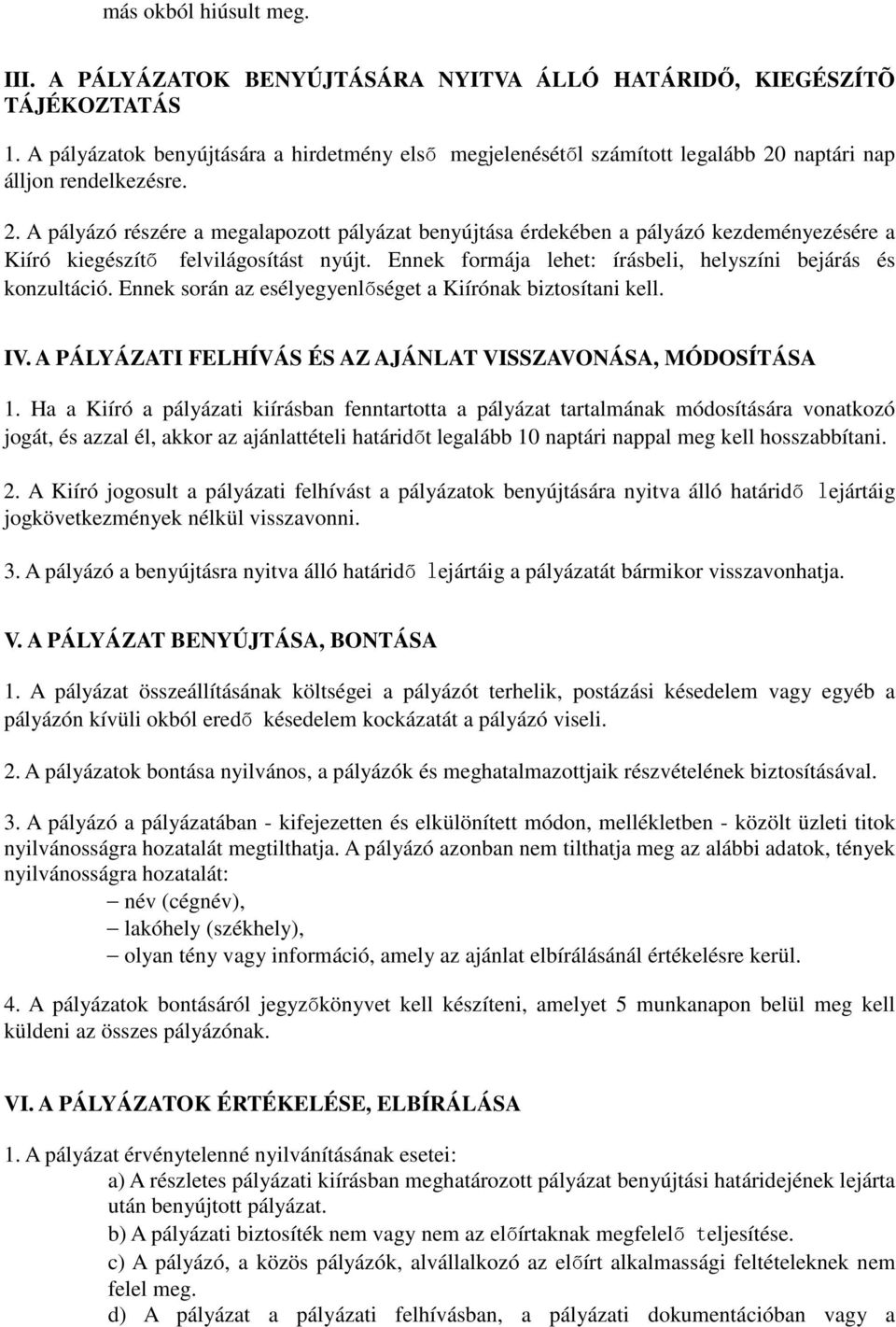 naptári nap álljon rendelkezésre. 2. A pályázó részére a megalapozott pályázat benyújtása érdekében a pályázó kezdeményezésére a Kiíró kiegészítő felvilágosítást nyújt.