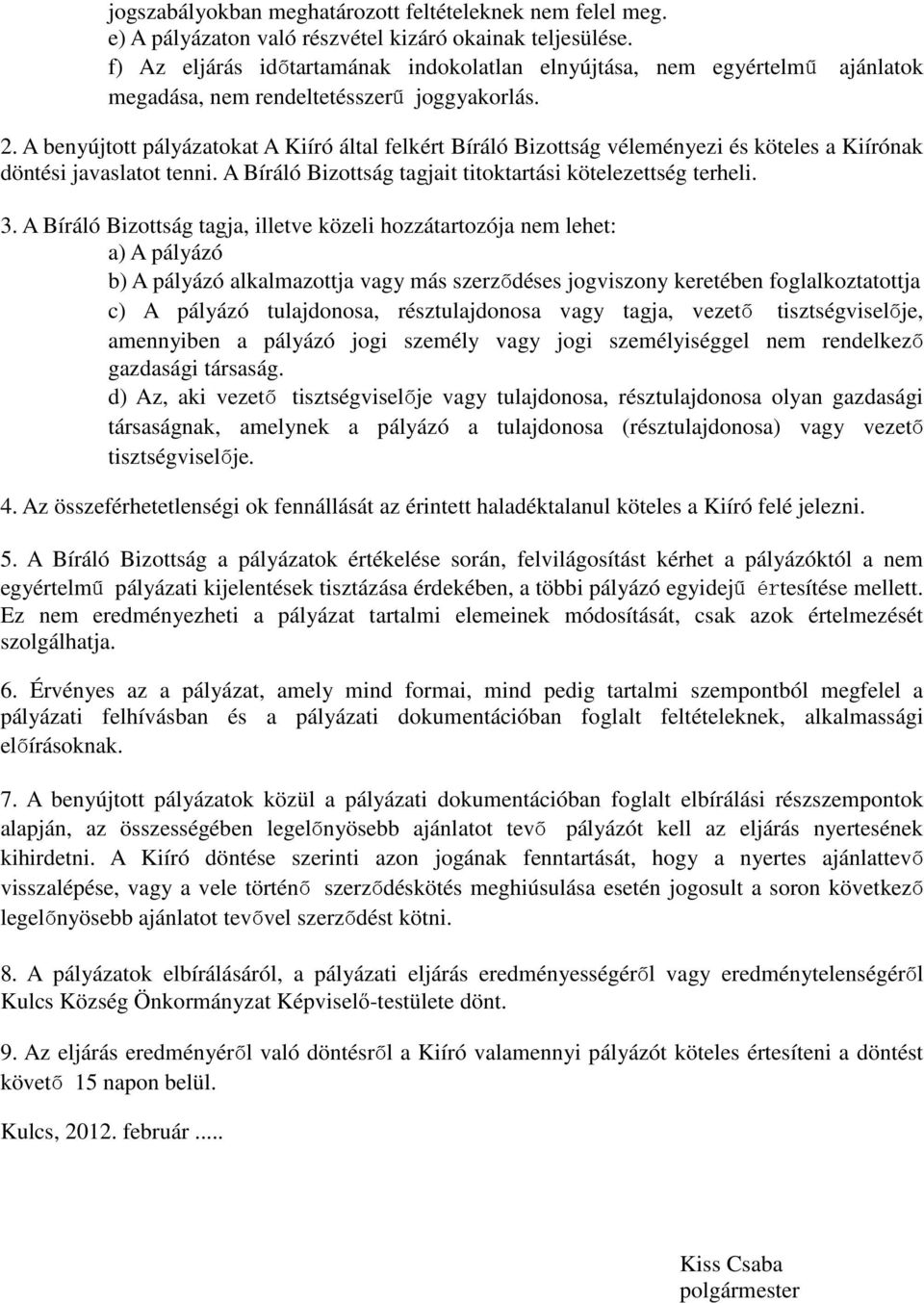 A benyújtott pályázatokat A Kiíró által felkért Bíráló Bizottság véleményezi és köteles a Kiírónak döntési javaslatot tenni. A Bíráló Bizottság tagjait titoktartási kötelezettség terheli. 3.