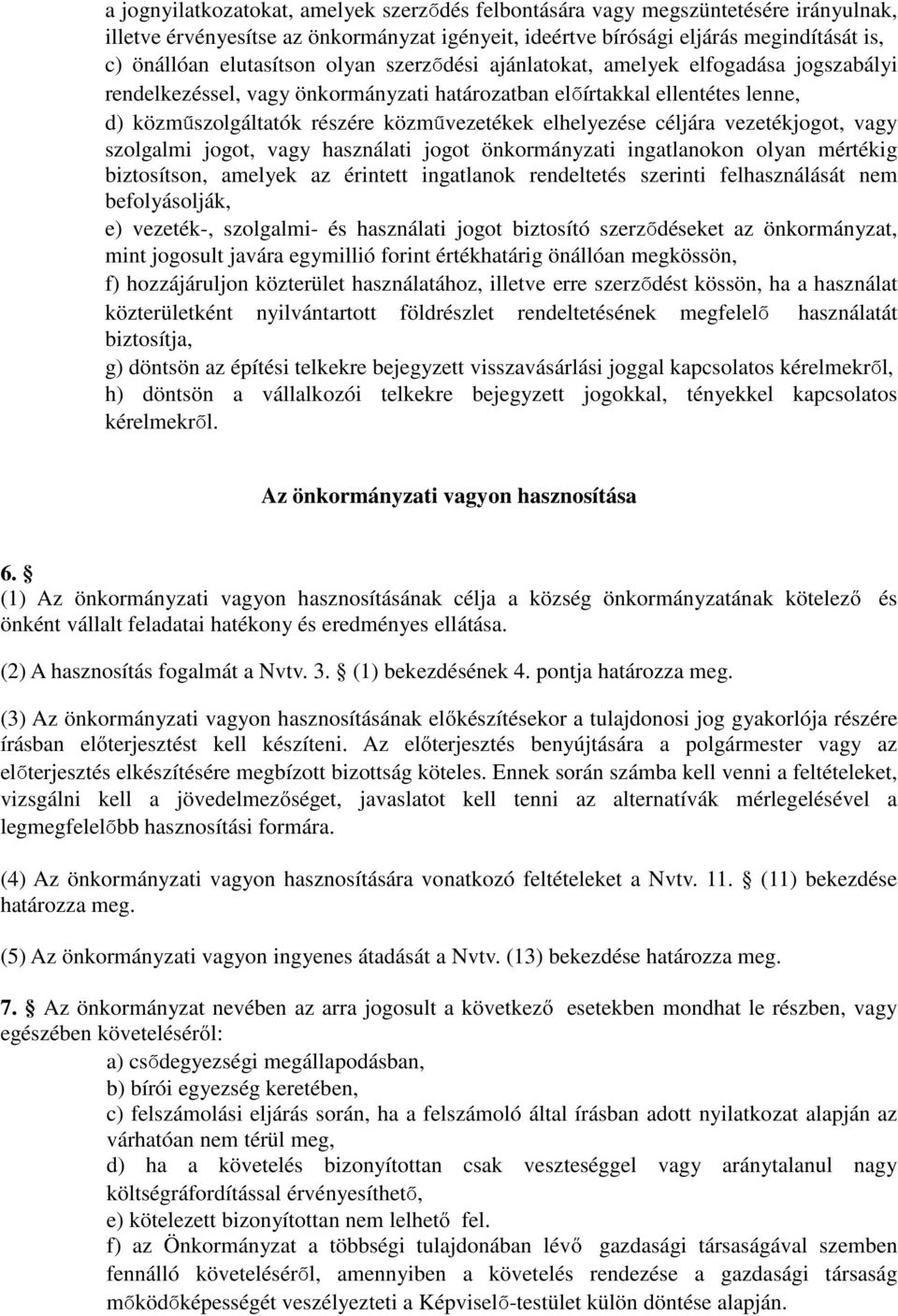 céljára vezetékjogot, vagy szolgalmi jogot, vagy használati jogot önkormányzati ingatlanokon olyan mértékig biztosítson, amelyek az érintett ingatlanok rendeltetés szerinti felhasználását nem