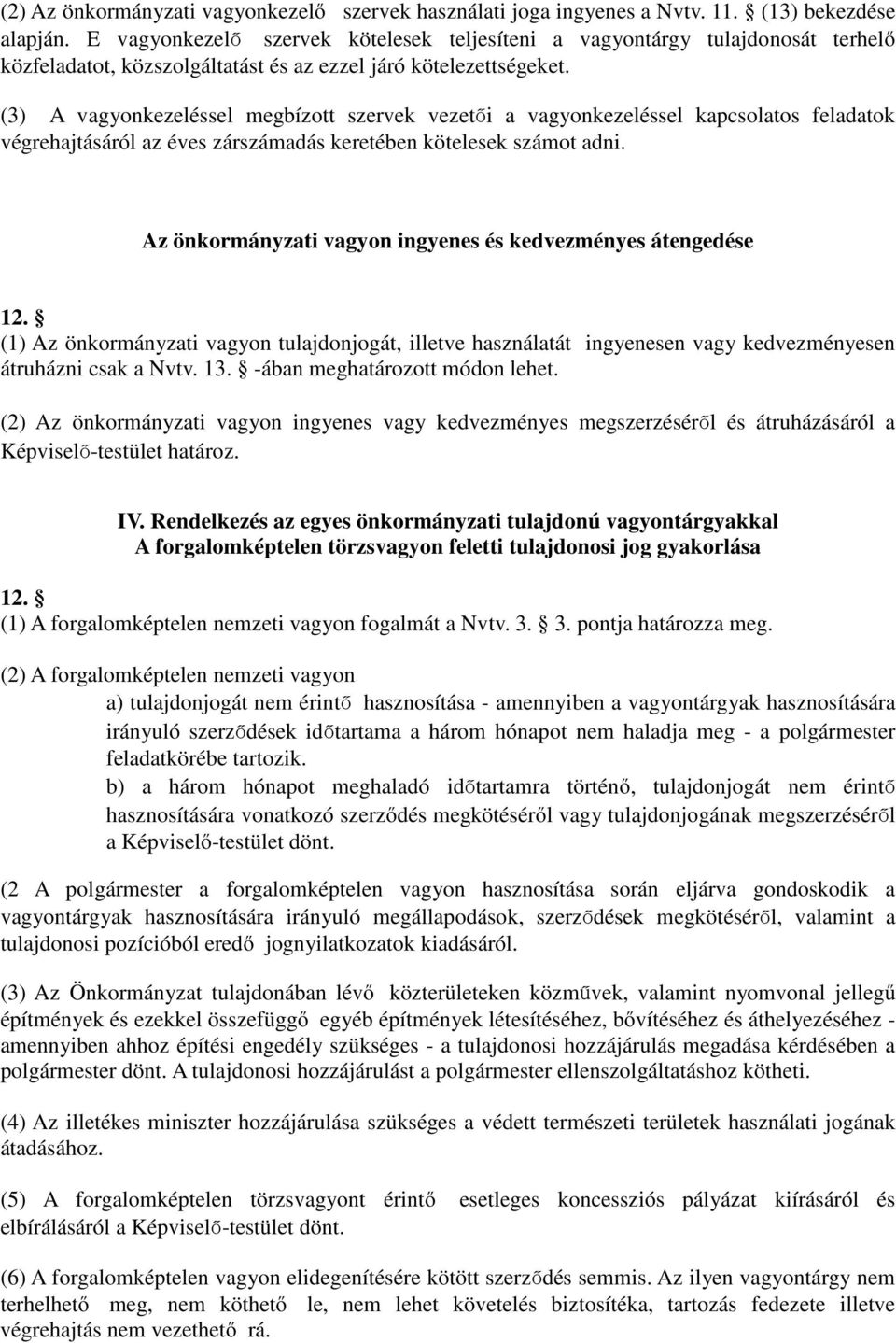 (3) A vagyonkezeléssel megbízott szervek vezetői a vagyonkezeléssel kapcsolatos feladatok végrehajtásáról az éves zárszámadás keretében kötelesek számot adni.