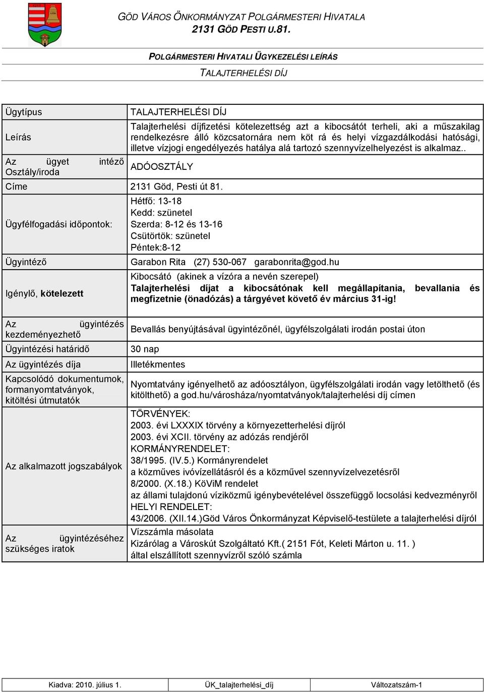 Ügyfélfogadási időpontok: Ügyintéző Igénylő, kötelezett Hétfő: 13-18 Kedd: szünetel Szerda: 8-12 és 13-16 Csütörtök: szünetel Péntek:8-12 Garabon Rita (27) 530-067 garabonrita@god.