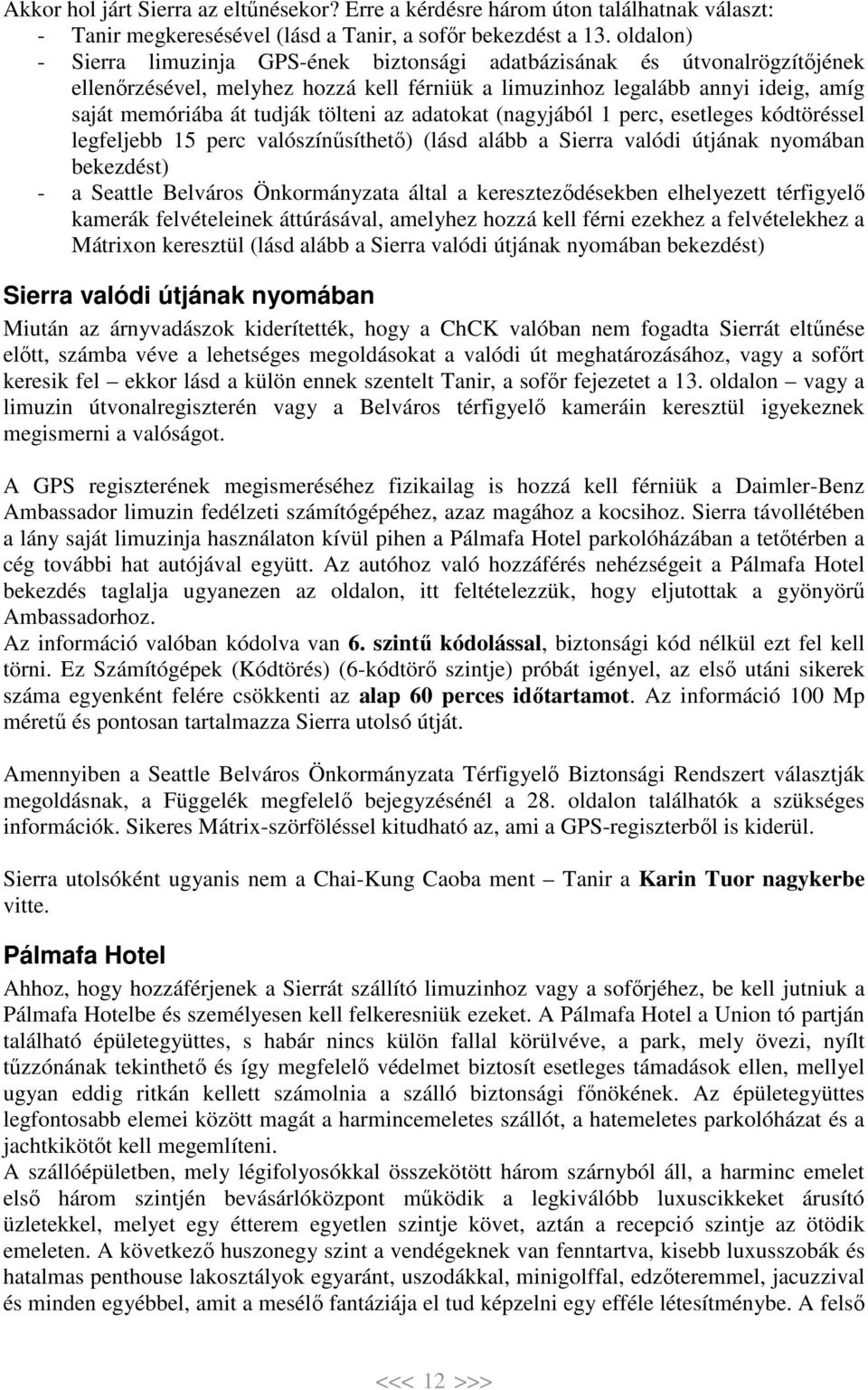 tölteni az adatokat (nagyjából 1 perc, esetleges kódtöréssel legfeljebb 15 perc valószínűsíthető) (lásd alább a Sierra valódi útjának nyomában bekezdést) - a Seattle Belváros Önkormányzata által a