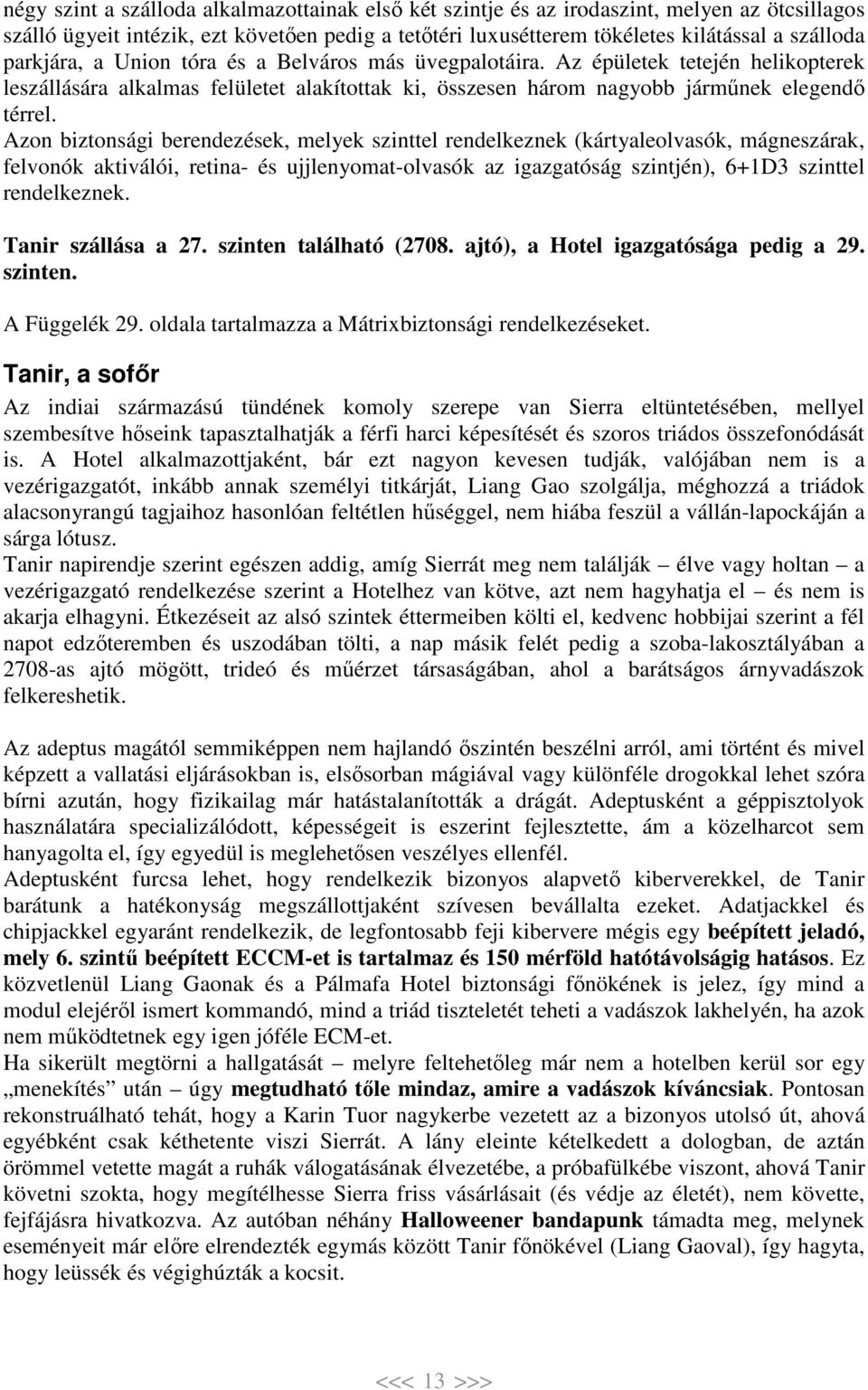 Azon biztonsági berendezések, melyek szinttel rendelkeznek (kártyaleolvasók, mágneszárak, felvonók aktiválói, retina- és ujjlenyomat-olvasók az igazgatóság szintjén), 6+1D3 szinttel rendelkeznek.