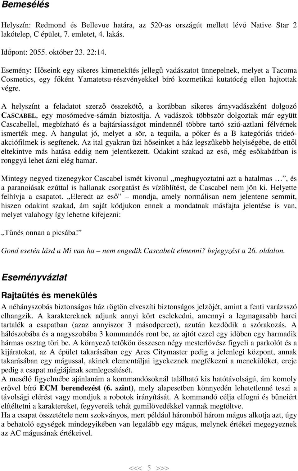 A helyszínt a feladatot szerző összekötő, a korábban sikeres árnyvadászként dolgozó CASCABEL, egy mosómedve-sámán biztosítja.