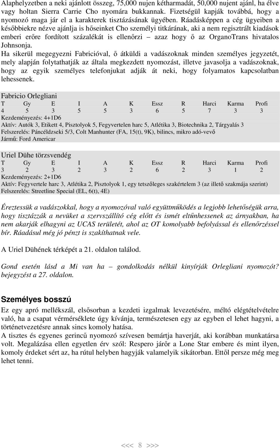 Ráadásképpen a cég ügyeiben a későbbiekre nézve ajánlja is hőseinket Cho személyi titkárának, aki a nem regisztrált kiadások emberi erőre fordított százalékát is ellenőrzi azaz hogy ő az OrganoTrans