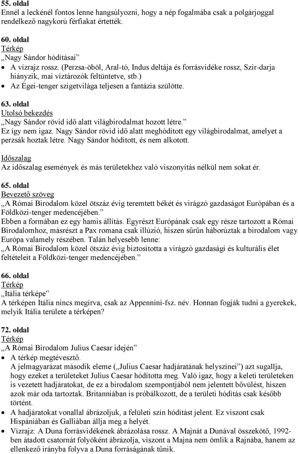 oldal Utolsó bekezdés Nagy Sándor rövid idő alatt világbirodalmat hozott létre. Ez így nem igaz. Nagy Sándor rövid idő alatt meghódított egy világbirodalmat, amelyet a perzsák hoztak létre.