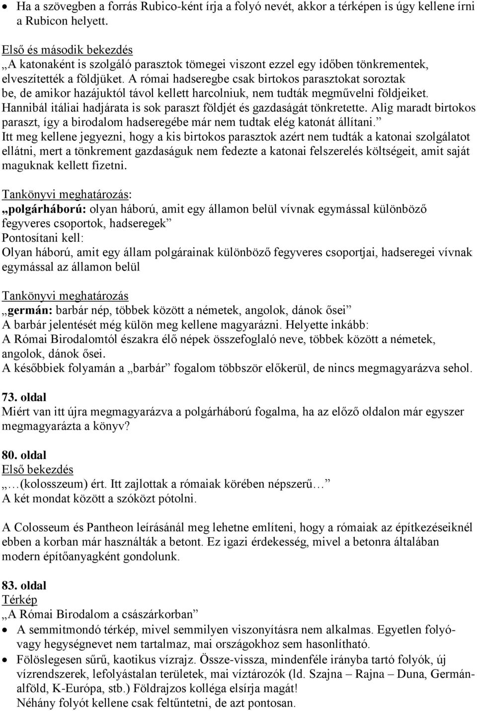 A római hadseregbe csak birtokos parasztokat soroztak be, de amikor hazájuktól távol kellett harcolniuk, nem tudták megművelni földjeiket.