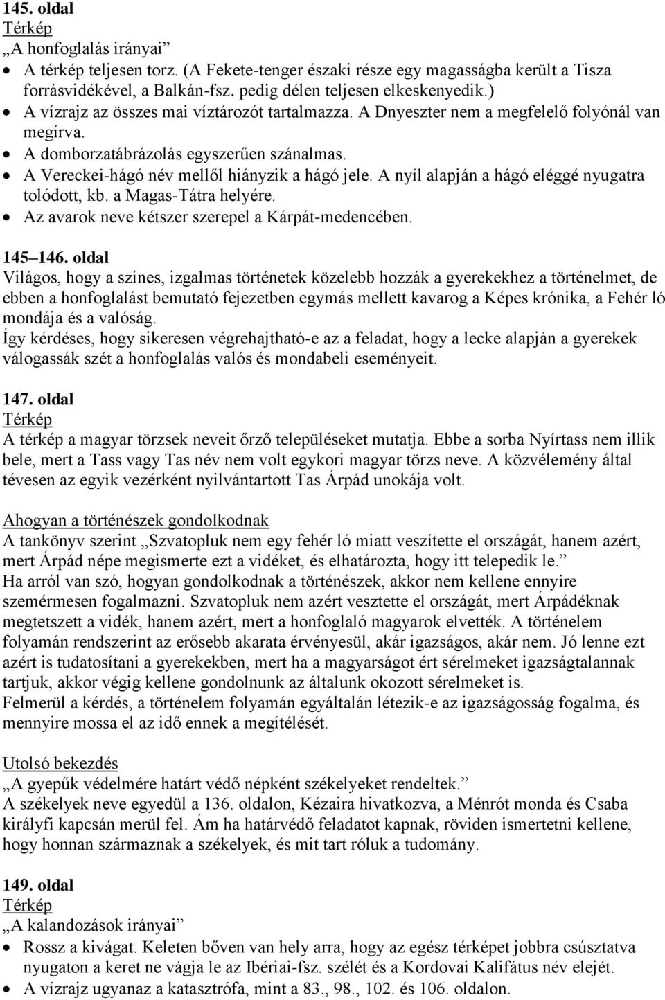 A nyíl alapján a hágó eléggé nyugatra tolódott, kb. a Magas-Tátra helyére. Az avarok neve kétszer szerepel a Kárpát-medencében. 145 146.