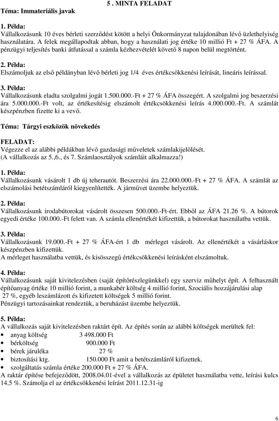 3. Példa: Vállalkozásunk eladta szolgalmi jogát 1.500.000.-Ft + 27 % ÁFA összegért. A szolgalmi jog beszerzési ára 5.000.000.-Ft volt, az értékesítésig elszámolt értékcsökkenési leírás 4.000.000.-Ft. A számlát készpénzben fizette ki a vevő.